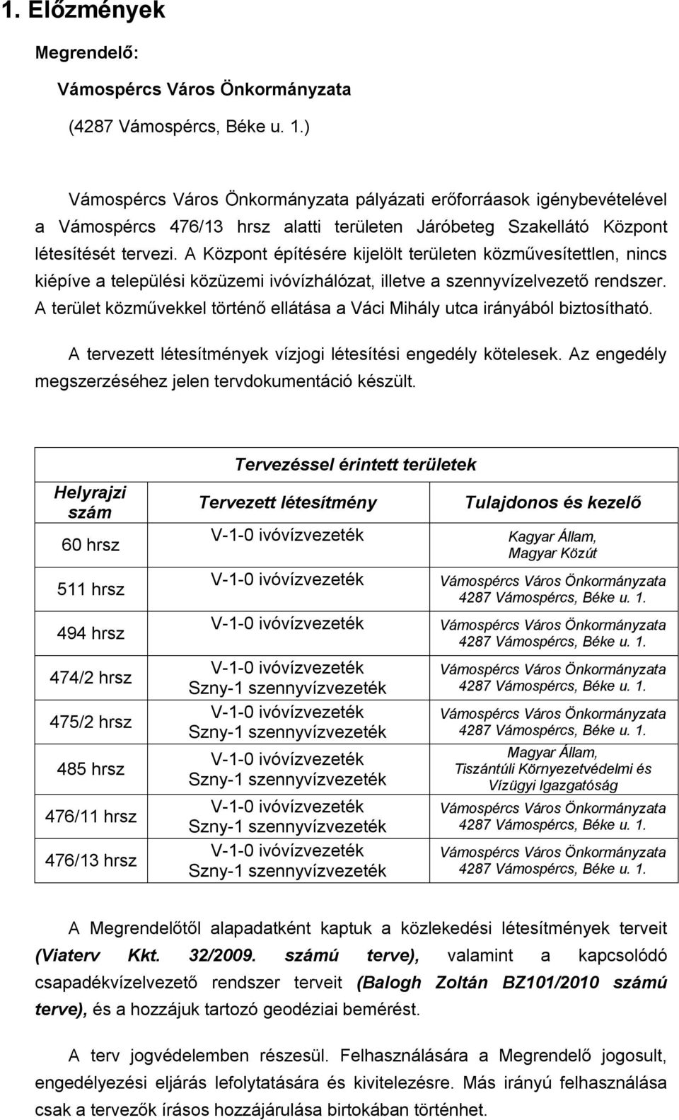 A terület közművekkel történő ellátása a Váci Mihály utca irányából biztosítható. A tervezett létesítmények vízjogi létesítési engedély kötelesek.