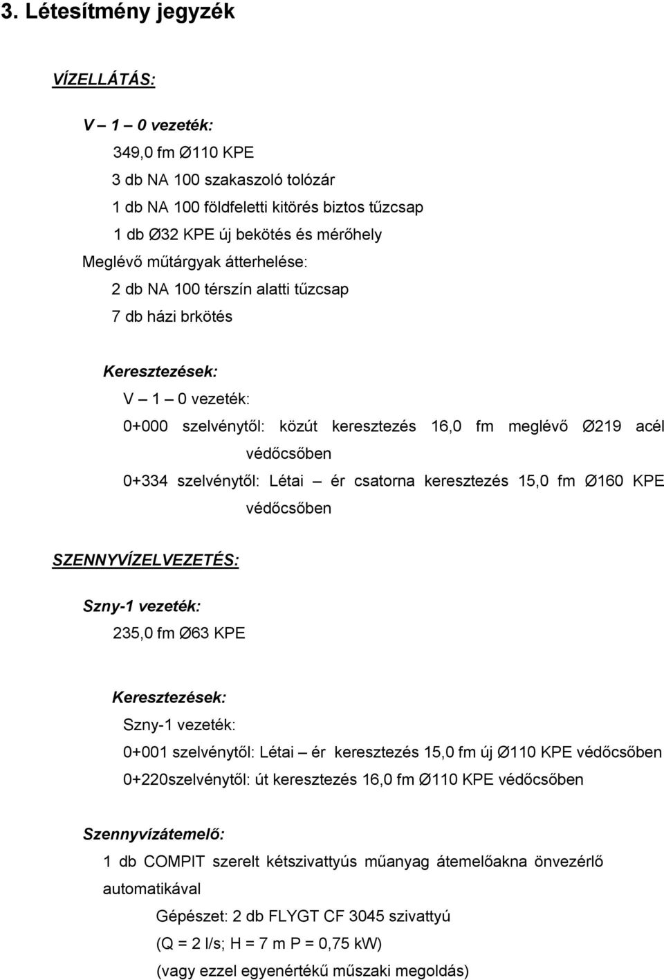 csatorna keresztezés 15,0 fm Ø160 KPE védőcsőben SZENNYVÍZELVEZETÉS: Szny-1 vezeték: 235,0 fm Ø63 KPE Keresztezések: Szny-1 vezeték: 0+001 szelvénytől: Létai ér keresztezés 15,0 fm új Ø110 KPE