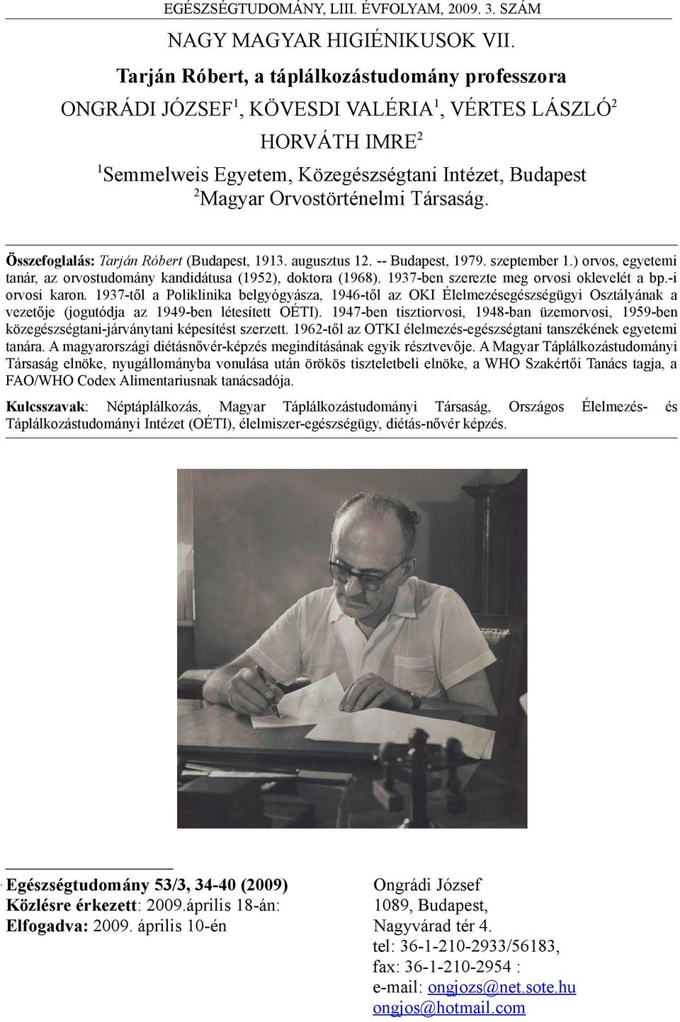 Társaság. Összefoglalás: Tarján Róbert (Budapest, 1913. augusztus 12. -- Budapest, 1979. szeptember 1.) orvos, egyetemi tanár, az orvostudomány kandidátusa (1952), doktora (1968).