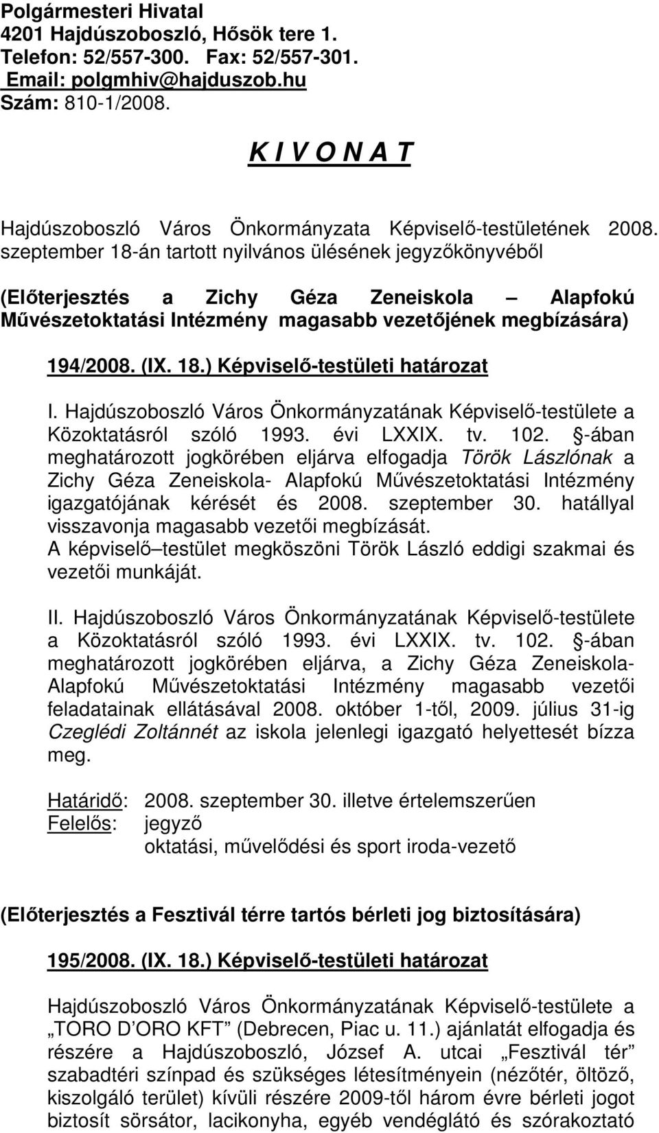 szeptember 18-án tartott nyilvános ülésének jegyzıkönyvébıl (Elıterjesztés a Zichy Géza Zeneiskola Alapfokú Mővészetoktatási Intézmény magasabb vezetıjének megbízására) 194/2008. (IX. 18.) Képviselı-testületi határozat I.