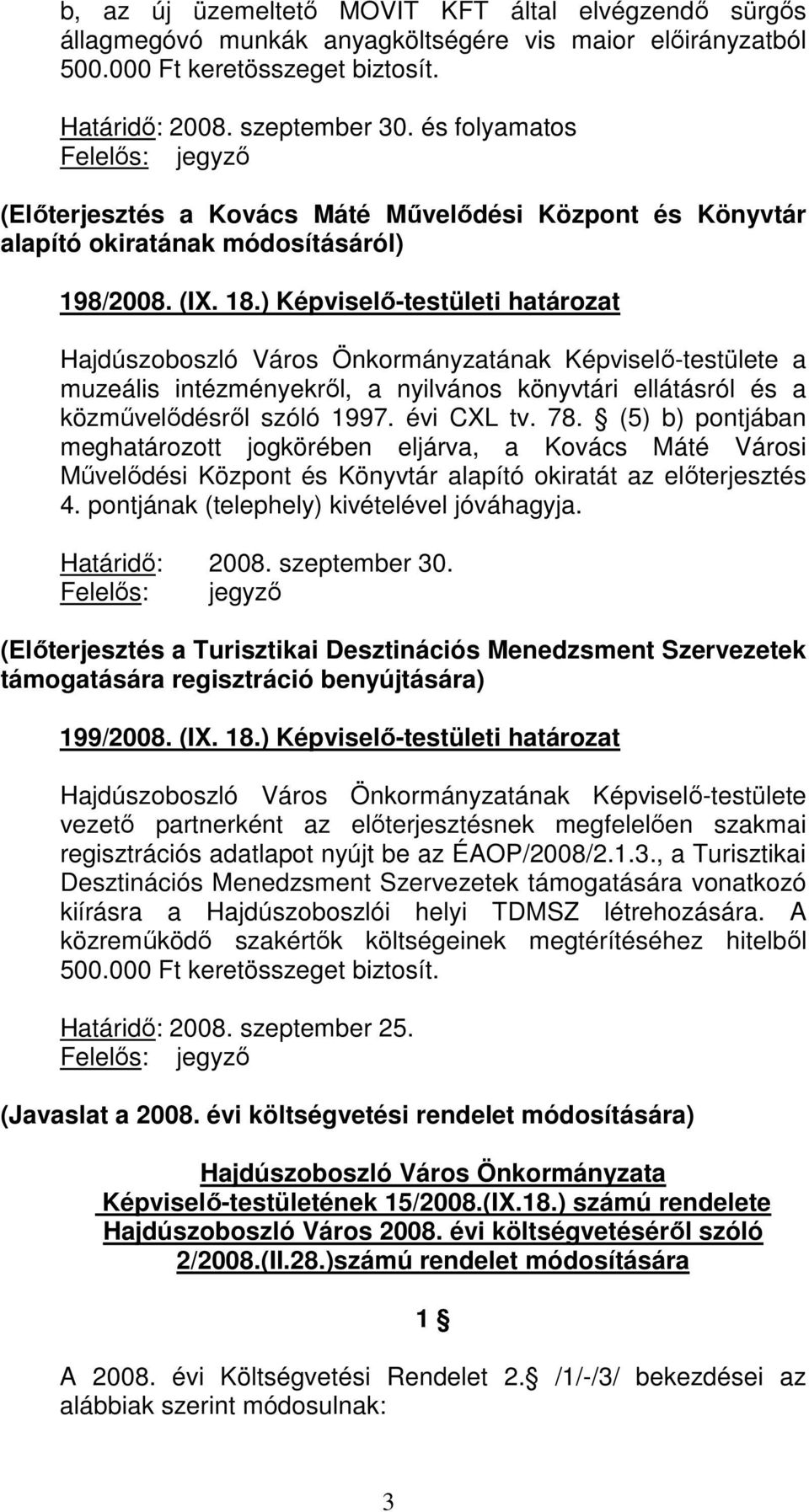 ) Képviselı-testületi határozat Hajdúszoboszló Város Önkormányzatának Képviselı-testülete a muzeális intézményekrıl, a nyilvános könyvtári ellátásról és a közmővelıdésrıl szóló 1997. évi CXL tv. 78.