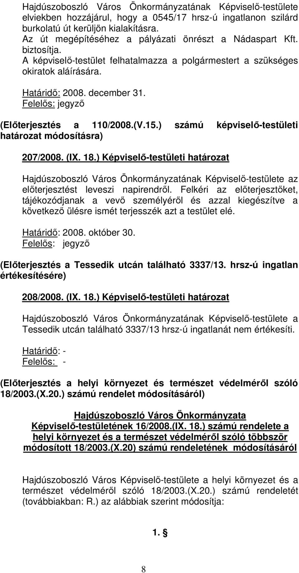 Felelıs: jegyzı (Elıterjesztés a 110/2008.(V.15.) számú képviselı-testületi határozat módosításra) 207/2008. (IX. 18.