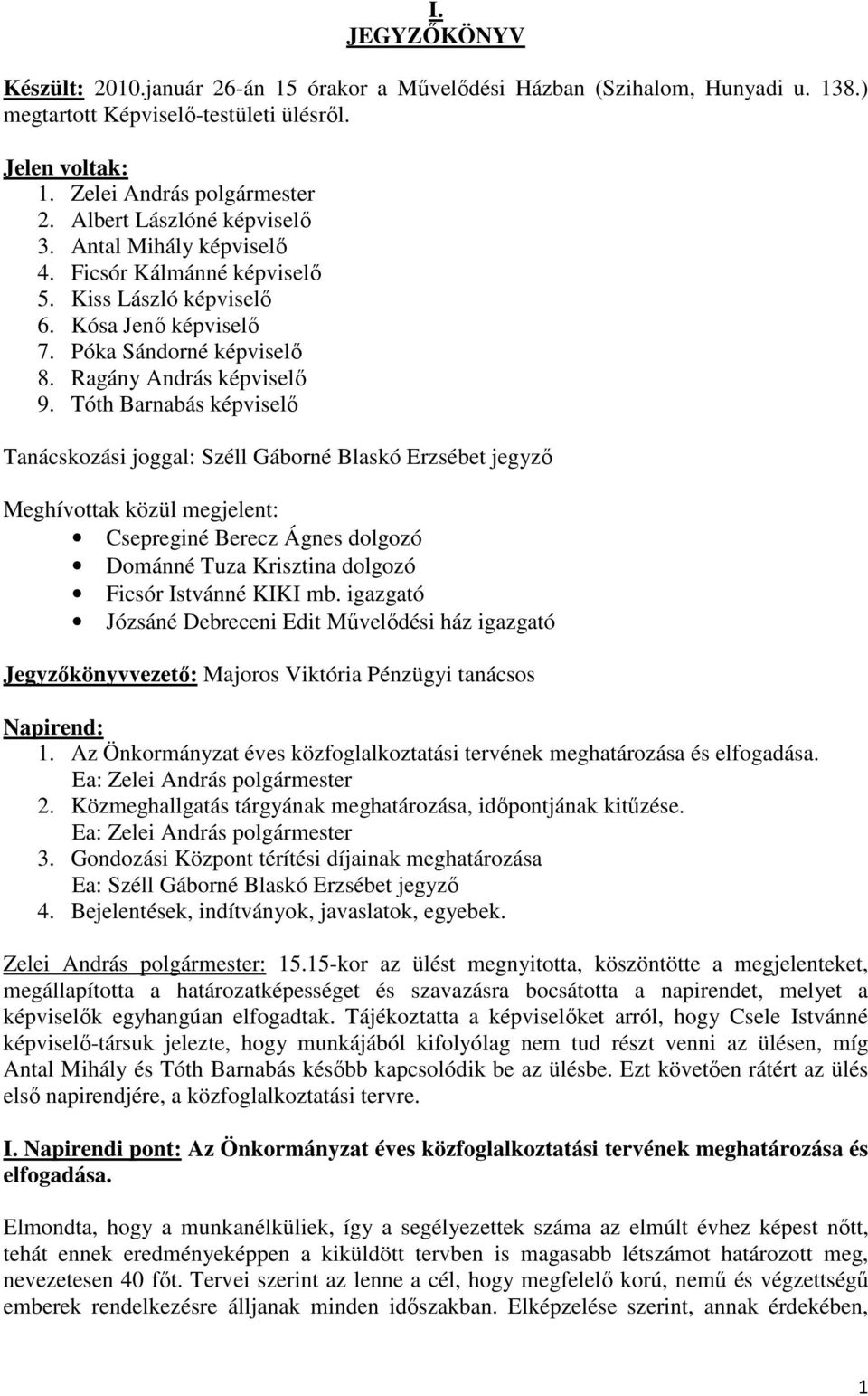 Tóth Barnabás képviselő Tanácskozási joggal: Széll Gáborné Blaskó Erzsébet jegyző Meghívottak közül megjelent: Csepreginé Berecz Ágnes dolgozó Dománné Tuza Krisztina dolgozó Ficsór Istvánné KIKI mb.