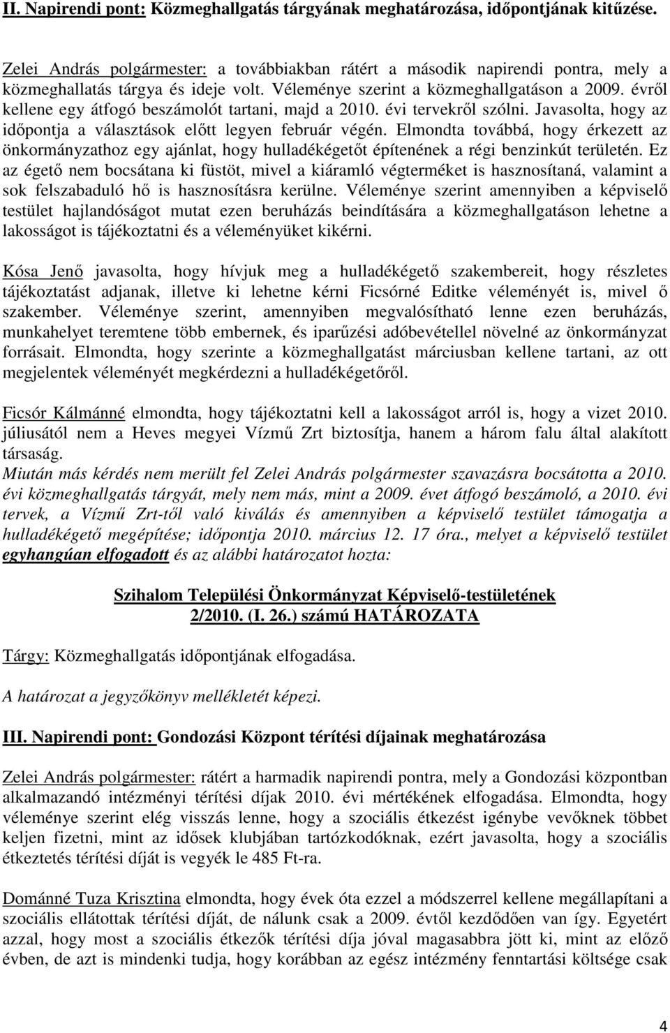 évről kellene egy átfogó beszámolót tartani, majd a 2010. évi tervekről szólni. Javasolta, hogy az időpontja a választások előtt legyen február végén.