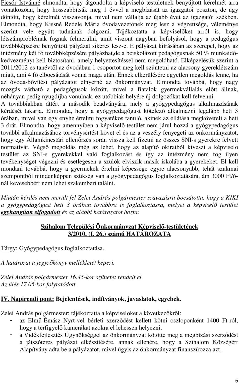 Tájékoztatta a képviselőket arról is, hogy létszámproblémák fognak felmerülni, amit viszont nagyban befolyásol, hogy a pedagógus továbbképzésre benyújtott pályázat sikeres lesz-e.