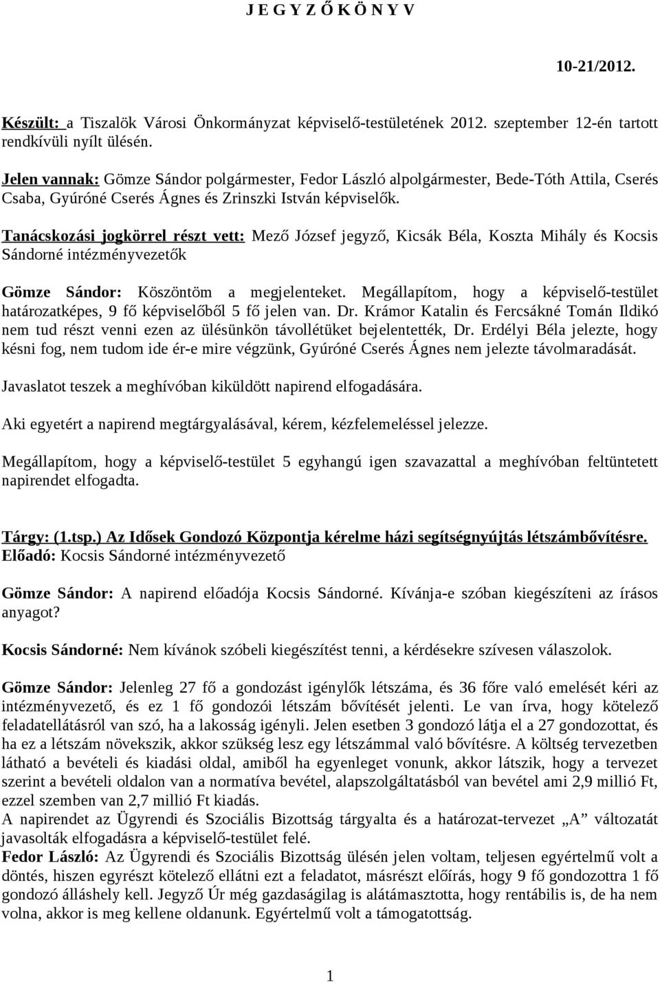 Tanácskozási jogkörrel részt vett: Mező József jegyző, Kicsák Béla, Koszta Mihály és Kocsis Sándorné intézményvezetők Gömze Sándor: Köszöntöm a megjelenteket.