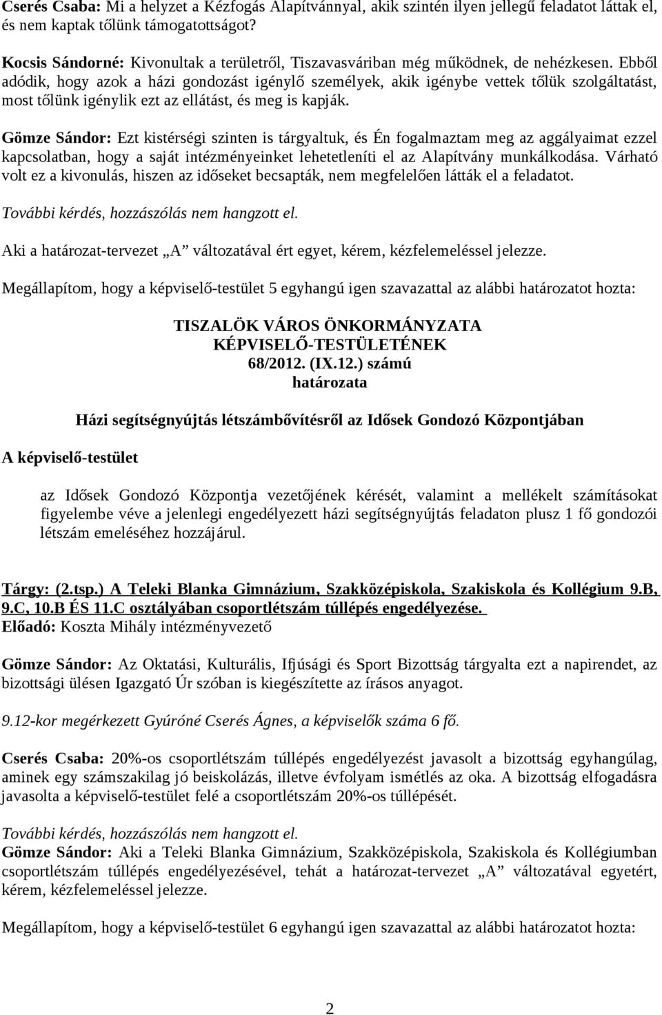 Ebből adódik, hogy azok a házi gondozást igénylő személyek, akik igénybe vettek tőlük szolgáltatást, most tőlünk igénylik ezt az ellátást, és meg is kapják.