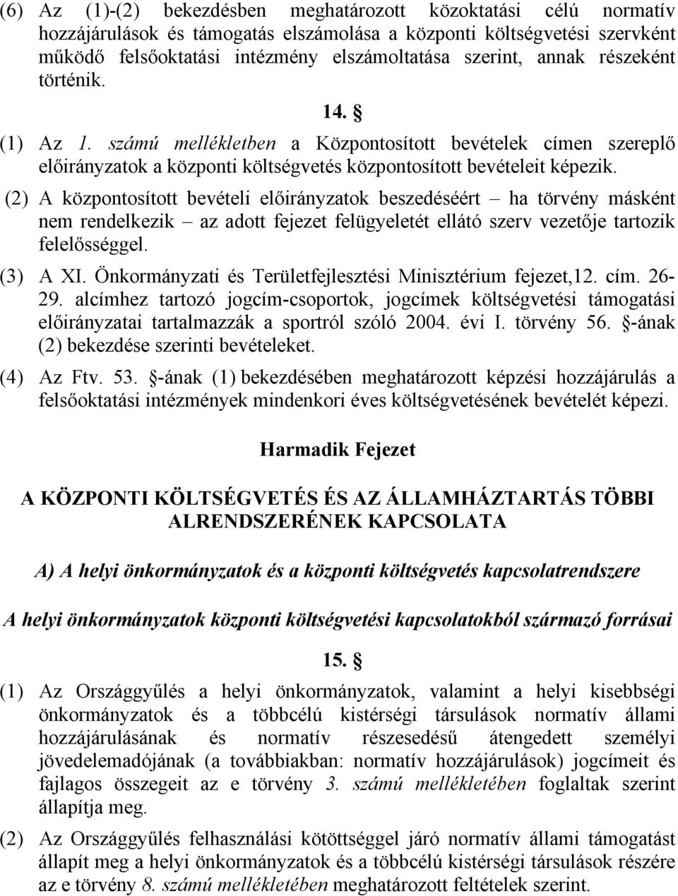 () A központosított bevételi előirányzatok beszedéséért ha törvény másként nem rendelkezik az adott fejezet felügyeletét ellátó szerv vezetője tartozik felelősséggel. () A XI.