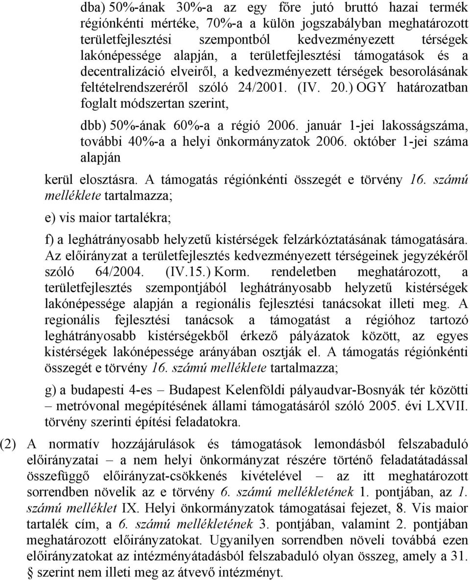 ) OGY határozatban foglalt módszertan szerint, dbb) 50%-ának 60%-a a régió 006. január -jei lakossága, további 40%-a a helyi önkormányzatok 006. október -jei a alapján kerül elosztásra.