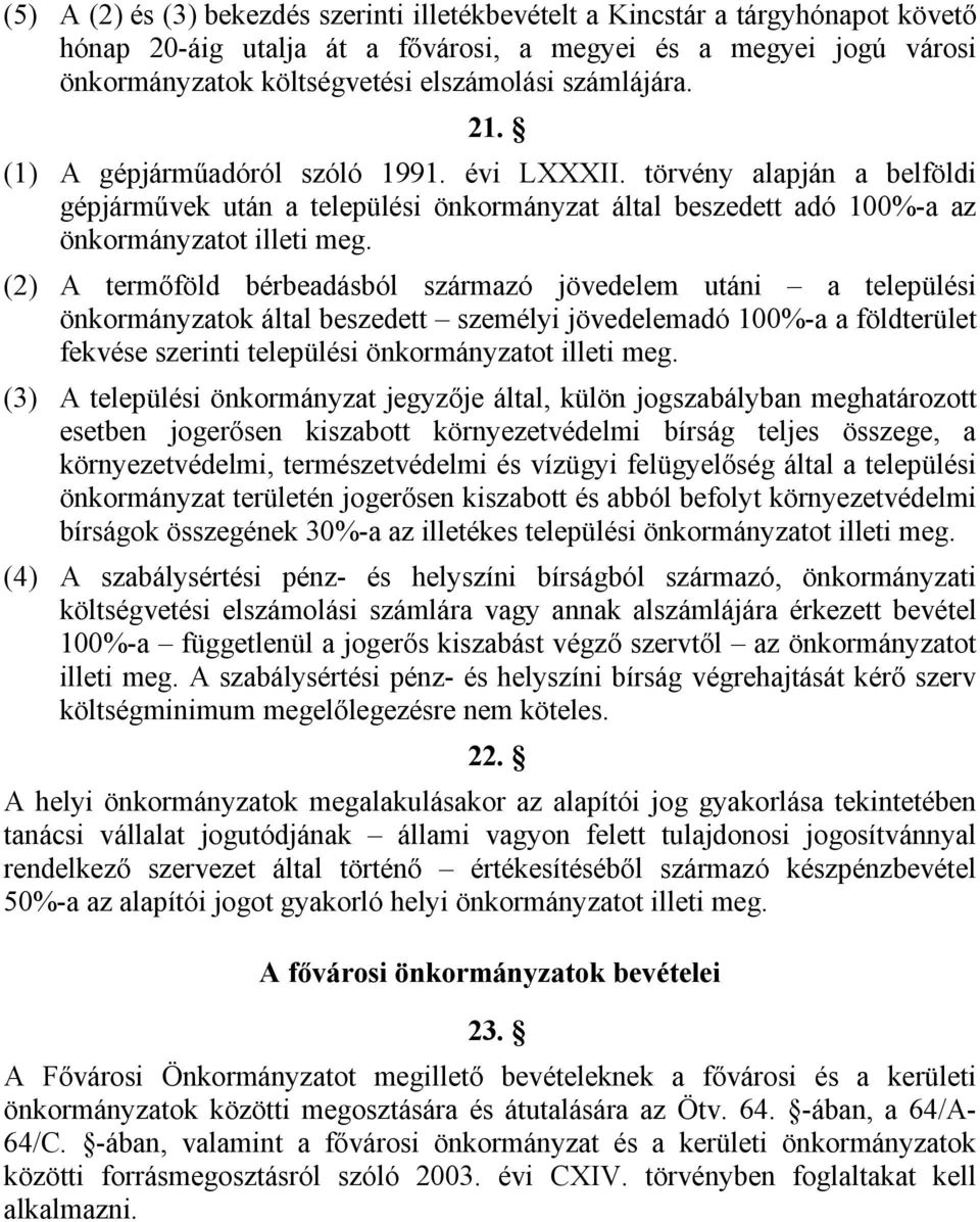 () A termőföld bérbeadásból származó jövedelem utáni a települési önkormányzatok által beszedett személyi jövedelemadó 00%-a a földterület fekvése szerinti települési önkormányzatot illeti meg.