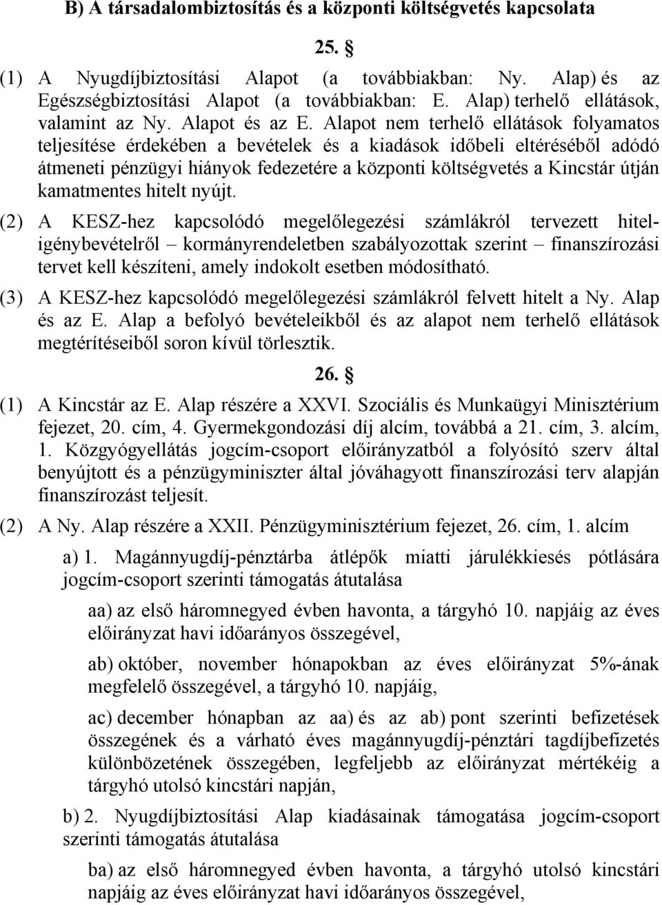 Alapot nem terhelő ellátások folyamatos teljesítése érdekében a bevételek és a kiadások időbeli eltéréséből adódó átmeneti pénzügyi hiányok fedezetére a központi költségvetés a Kincstár útján