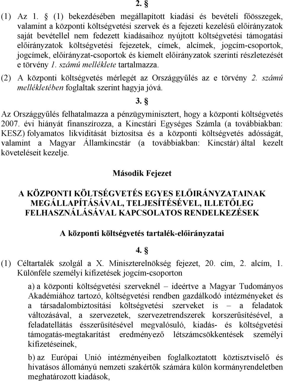 költségvetési támogatási előirányzatok költségvetési fejezetek, címek, alcímek, jogcím-csoportok, jogcímek, előirányzat-csoportok és kiemelt előirányzatok szerinti részletezését e törvény.