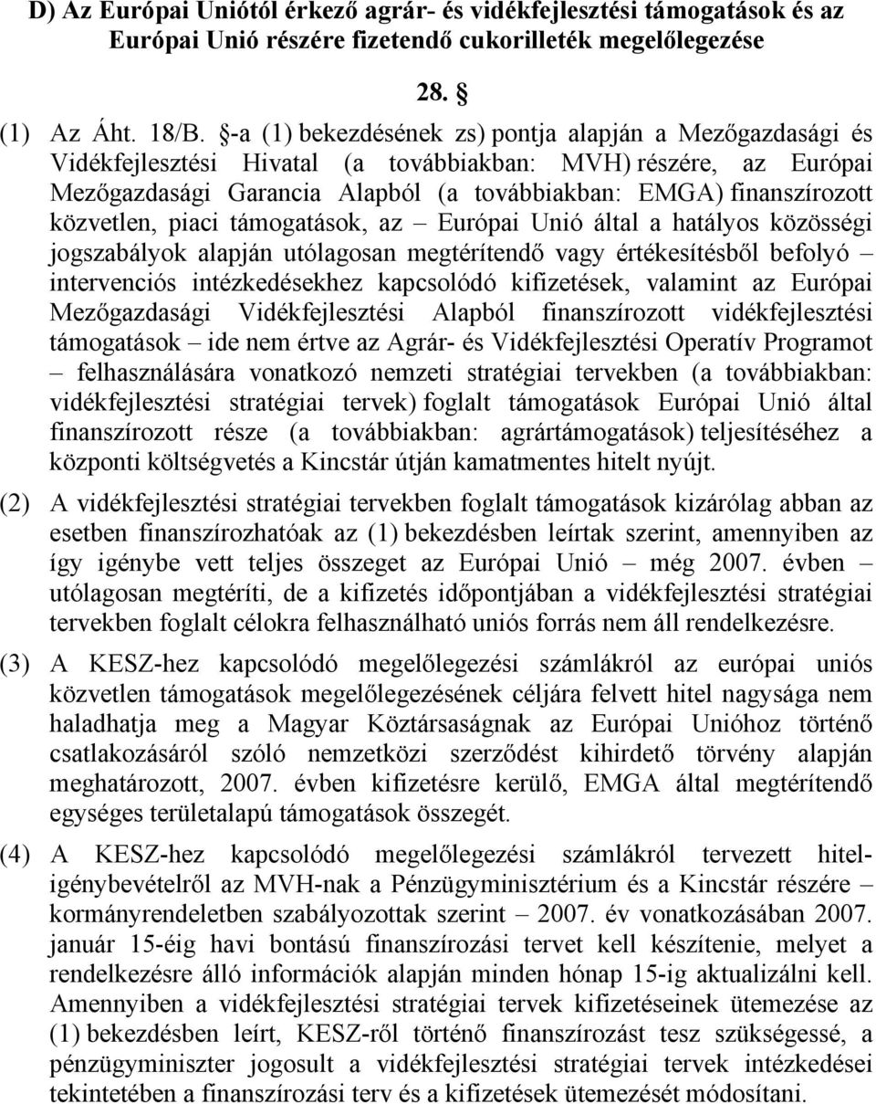 közvetlen, piaci támogatások, az Európai Unió által a hatályos közösségi jogszabályok alapján utólagosan megtérítendő vagy értékesítésből befolyó intervenciós intézkedésekhez kapcsolódó kifizetések,