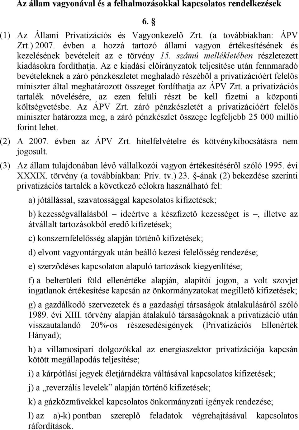 Az e kiadási előirányzatok teljesítése után fennmaradó bevételeknek a záró pénzkészletet meghaladó részéből a privatizációért felelős miniszter által meghatározott összeget fordíthatja az ÁPV Zrt.