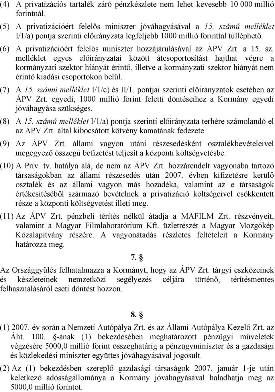 rinti előirányzata legfeljebb 000 millió forinttal túlléphető. (6) A privatizációért felelős miniszter hozzájárulásával az ÁPV Zrt. a 5. sz.