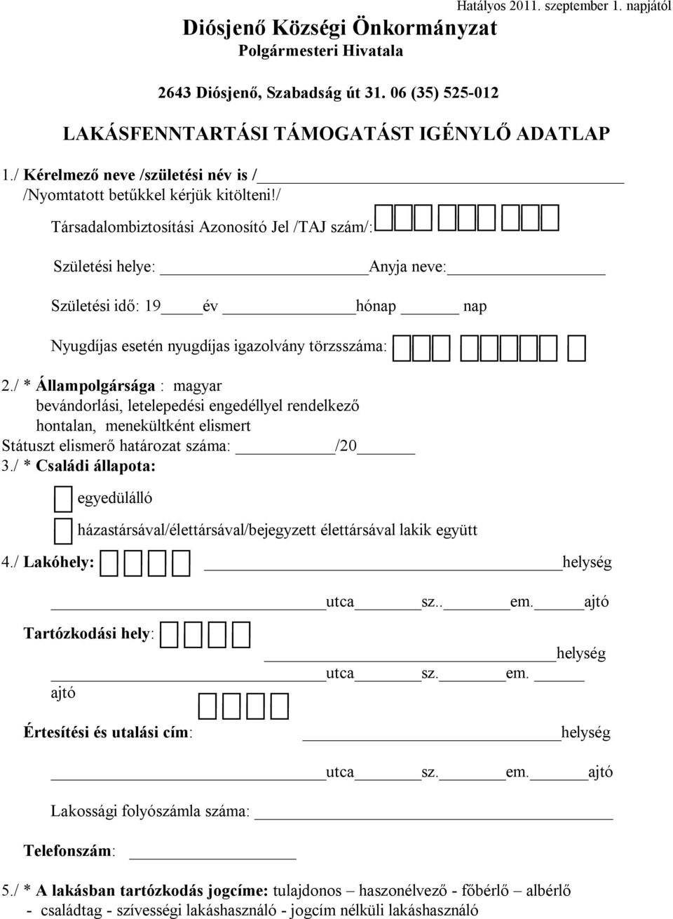 / Társadalombiztosítási Azonosító Jel /TAJ szám/: Születési helye: Anyja neve: Születési idő: 19 év hónap nap Nyugdíjas esetén nyugdíjas igazolvány törzsszáma: 2/ * Állampolgársága : magyar