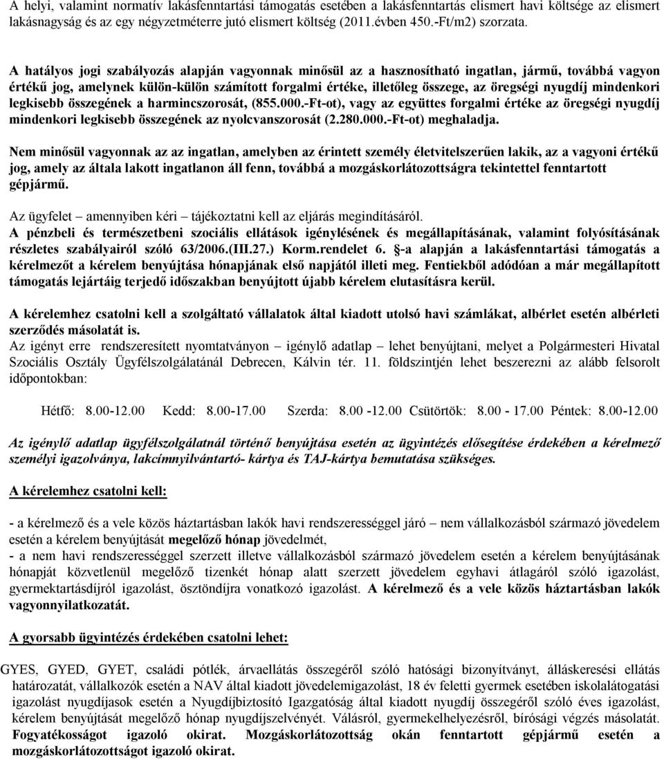 öregségi nyugdíj mindenkori legkisebb összegének a harmincszorosát, (855000-Ft-ot), vagy az együttes forgalmi értéke az öregségi nyugdíj mindenkori le gk isebb össze gének az nyolc vanszorosát (2280