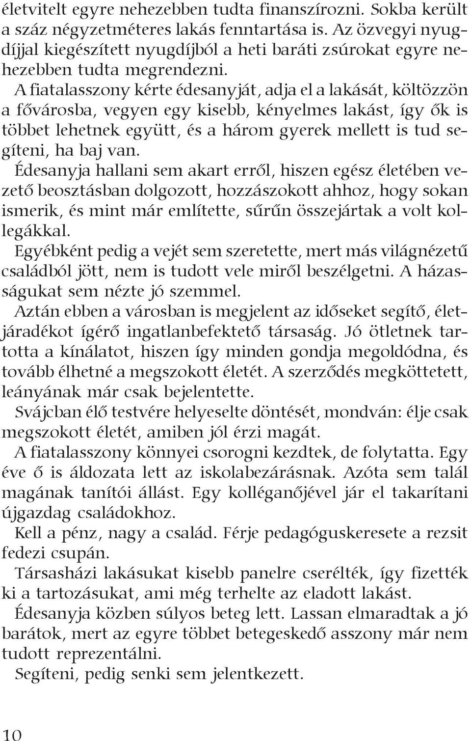 A fiatalasszony kérte édesanyját, adja el a lakását, költözzön a fõvárosba, vegyen egy kisebb, kényelmes lakást, így õk is többet lehetnek együtt, és a három gyerek mellett is tud segíteni, ha baj