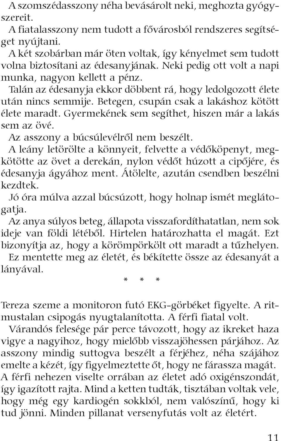 Talán az édesanyja ekkor döbbent rá, hogy ledolgozott élete után nincs semmije. Betegen, csupán csak a lakáshoz kötött élete maradt. Gyermekének sem segíthet, hiszen már a lakás sem az övé.