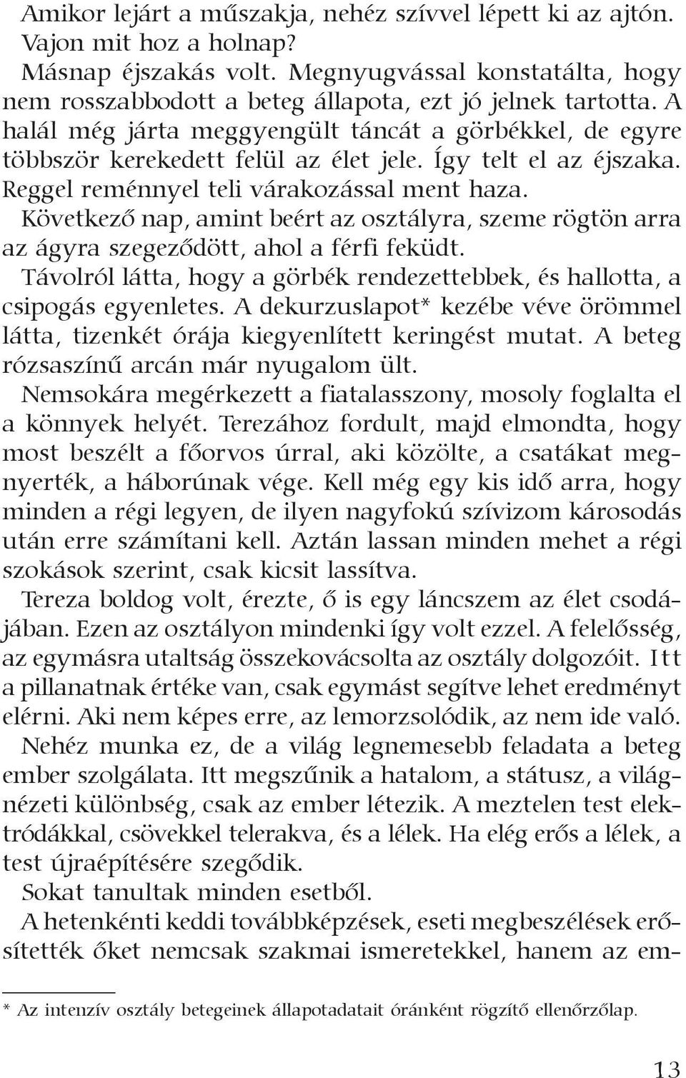 Következõ nap, amint beért az osztályra, szeme rögtön arra az ágyra szegezõdött, ahol a férfi feküdt. Távolról látta, hogy a görbék rendezettebbek, és hallotta, a csipogás egyenletes.