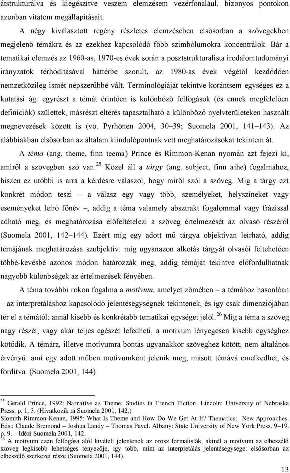 Bár a tematikai elemzés az 1960-as, 1970-es évek során a posztstrukturalista irodalomtudományi irányzatok térhódításával háttérbe szorult, az 1980-as évek végétől kezdődően nemzetközileg ismét