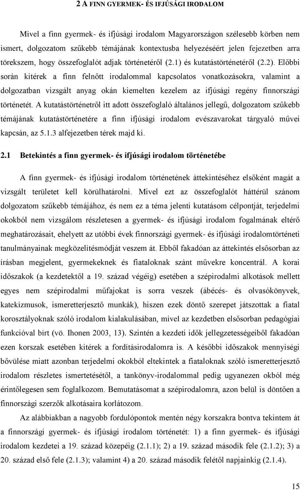 Előbbi során kitérek a finn felnőtt irodalommal kapcsolatos vonatkozásokra, valamint a dolgozatban vizsgált anyag okán kiemelten kezelem az ifjúsági regény finnországi történetét.