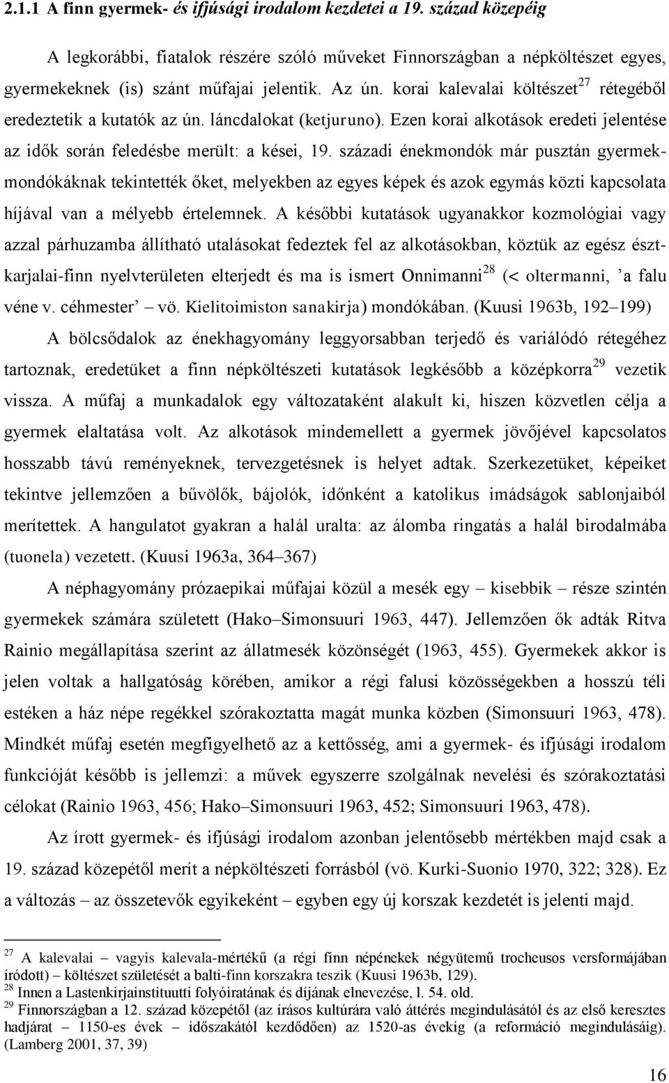 századi énekmondók már pusztán gyermekmondókáknak tekintették őket, melyekben az egyes képek és azok egymás közti kapcsolata híjával van a mélyebb értelemnek.