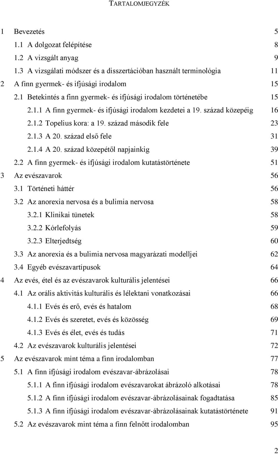 század első fele 31 2.1.4 A 20. század közepétől napjainkig 39 2.2 A finn gyermek- és ifjúsági irodalom kutatástörténete 51 3 Az evészavarok 56 3.1 Történeti háttér 56 3.