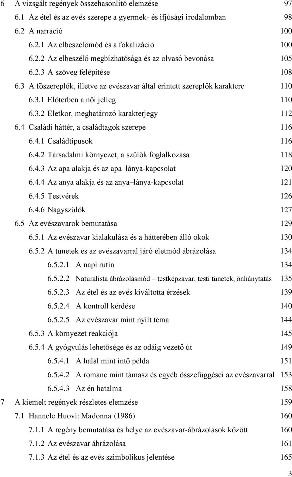 4 Családi háttér, a családtagok szerepe 116 6.4.1 Családtípusok 116 6.4.2 Társadalmi környezet, a szülők foglalkozása 118 6.4.3 Az apa alakja és az apa lánya-kapcsolat 120 6.4.4 Az anya alakja és az anya lánya-kapcsolat 121 6.