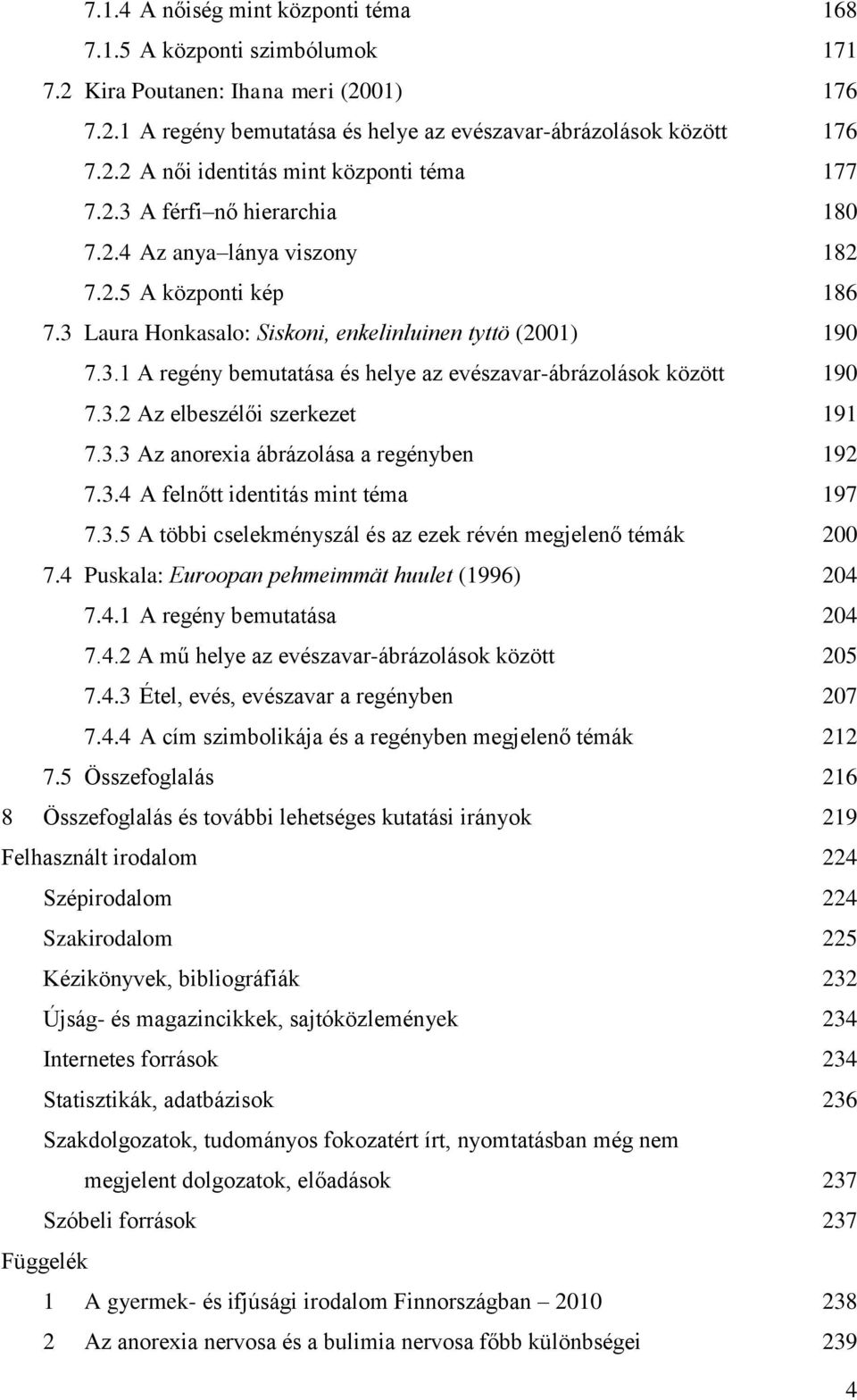 3.2 Az elbeszélői szerkezet 191 7.3.3 Az anorexia ábrázolása a regényben 192 7.3.4 A felnőtt identitás mint téma 197 7.3.5 A többi cselekményszál és az ezek révén megjelenő témák 200 7.