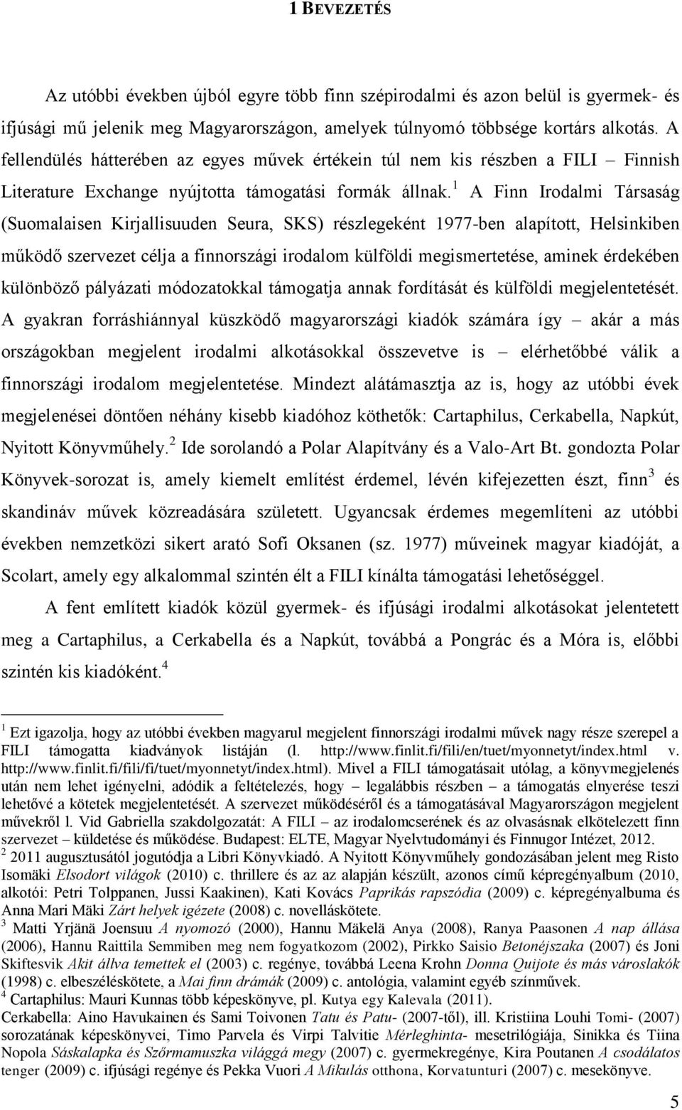 1 A Finn Irodalmi Társaság (Suomalaisen Kirjallisuuden Seura, SKS) részlegeként 1977-ben alapított, Helsinkiben működő szervezet célja a finnországi irodalom külföldi megismertetése, aminek érdekében