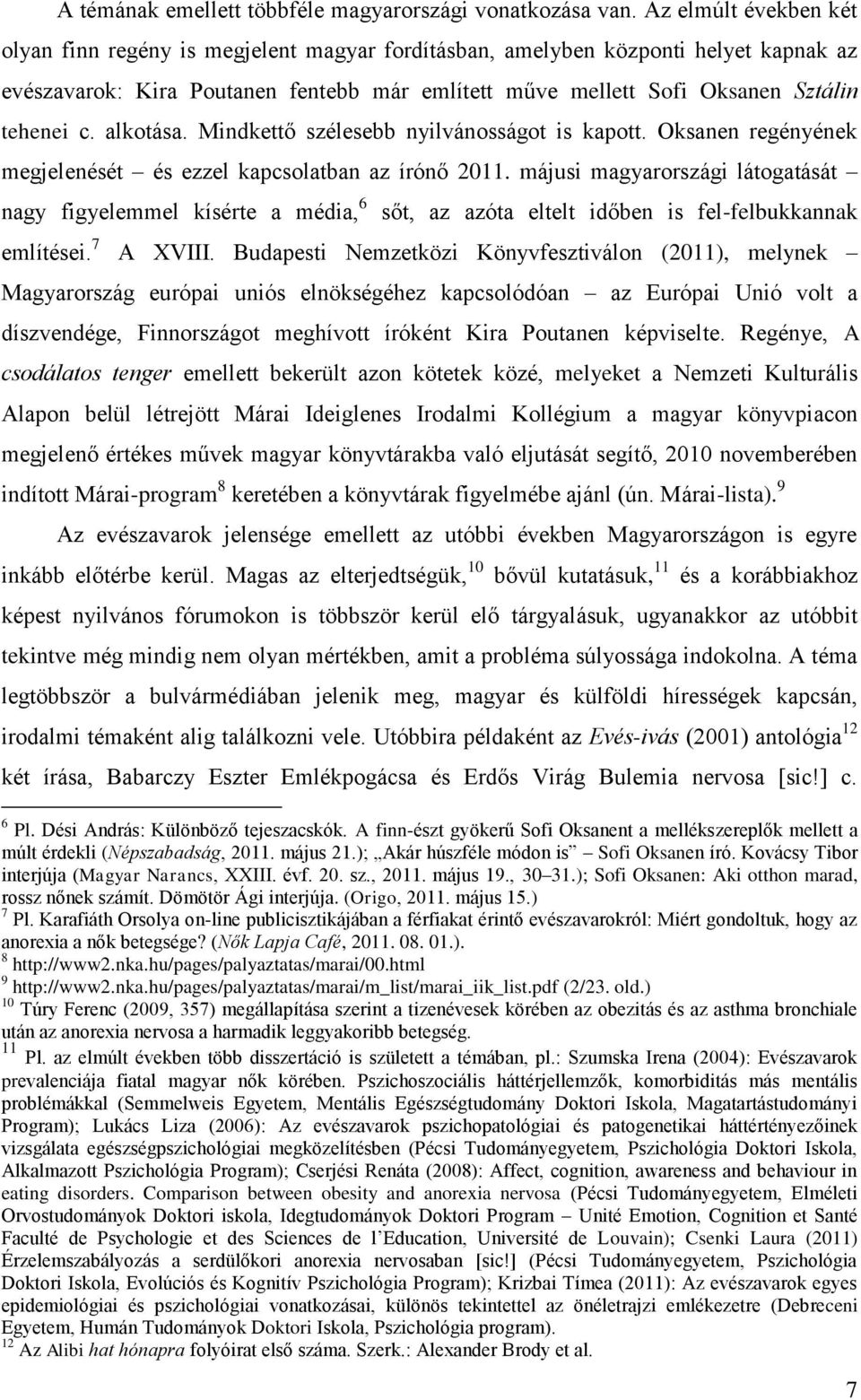 alkotása. Mindkettő szélesebb nyilvánosságot is kapott. Oksanen regényének megjelenését és ezzel kapcsolatban az írónő 2011.