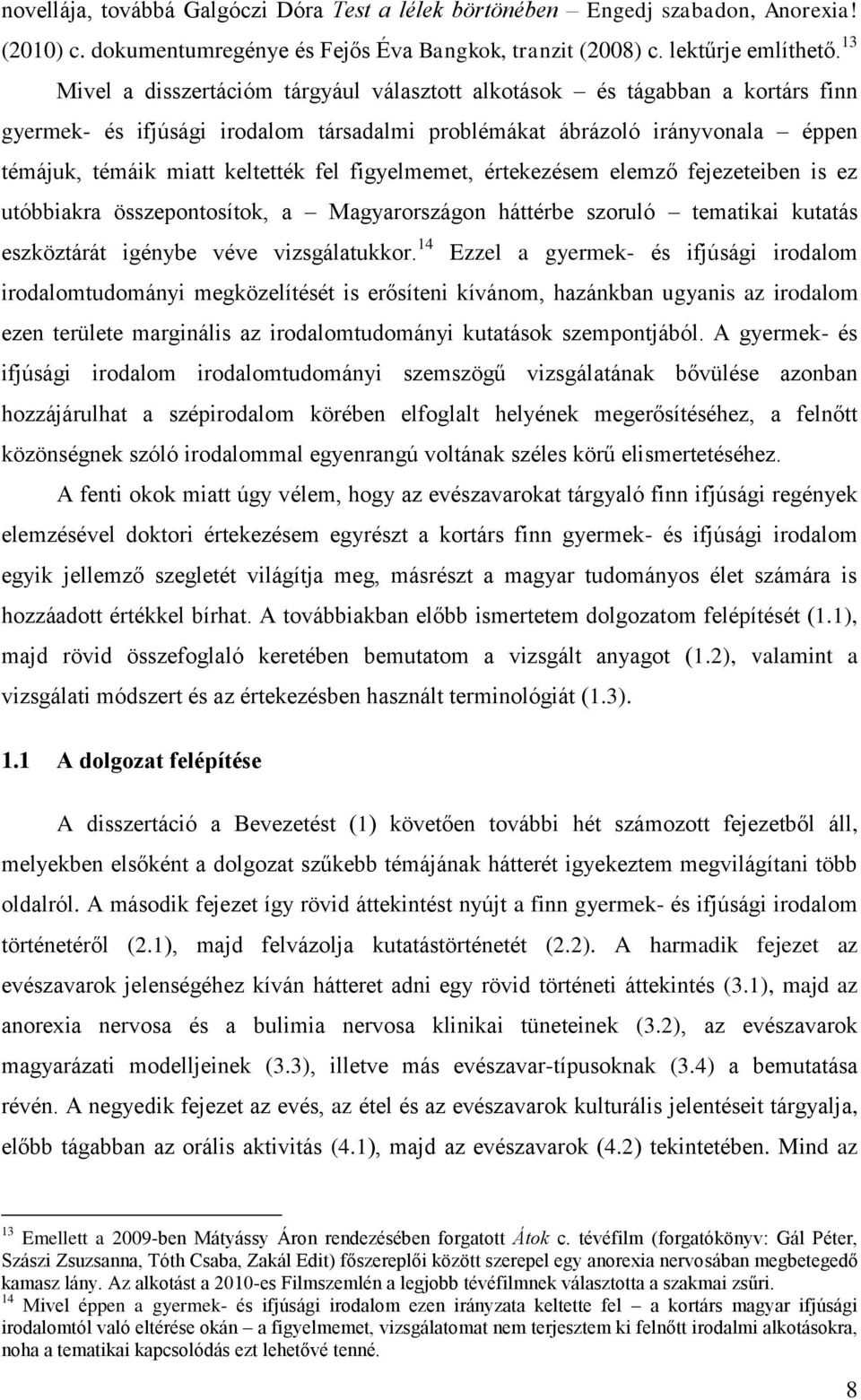 figyelmemet, értekezésem elemző fejezeteiben is ez utóbbiakra összepontosítok, a Magyarországon háttérbe szoruló tematikai kutatás eszköztárát igénybe véve vizsgálatukkor.