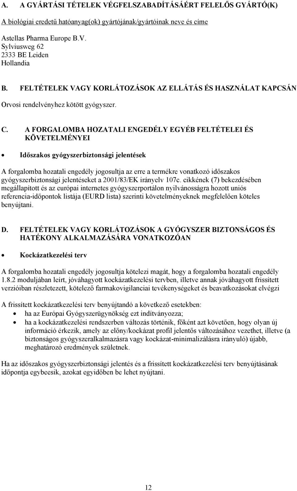 A FORGALOMBA HOZATALI ENGEDÉLY EGYÉB FELTÉTELEI ÉS KÖVETELMÉNYEI Időszakos gyógyszerbiztonsági jelentések A forgalomba hozatali engedély jogosultja az erre a termékre vonatkozó időszakos