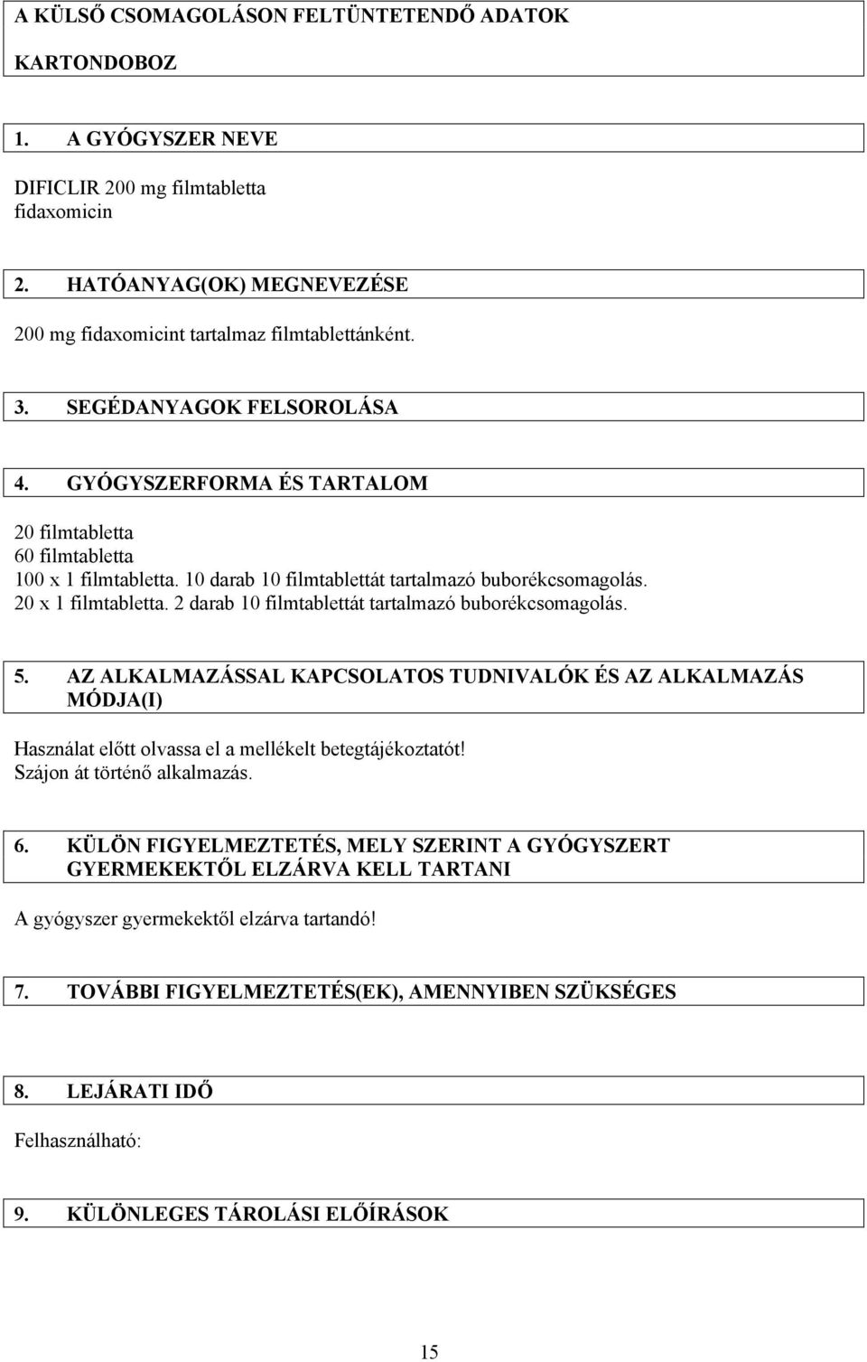 2 darab 10 filmtablettát tartalmazó buborékcsomagolás. 5. AZ ALKALMAZÁSSAL KAPCSOLATOS TUDNIVALÓK ÉS AZ ALKALMAZÁS MÓDJA(I) Használat előtt olvassa el a mellékelt betegtájékoztatót!