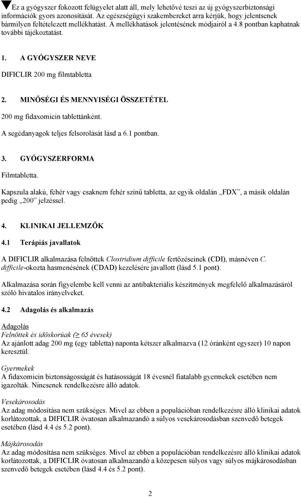 A GYÓGYSZER NEVE DIFICLIR 200 mg filmtabletta 2. MINŐSÉGI ÉS MENNYISÉGI ÖSSZETÉTEL 200 mg fidaxomicin tablettánként. A segédanyagok teljes felsorolását lásd a 6.1 pontban. 3.