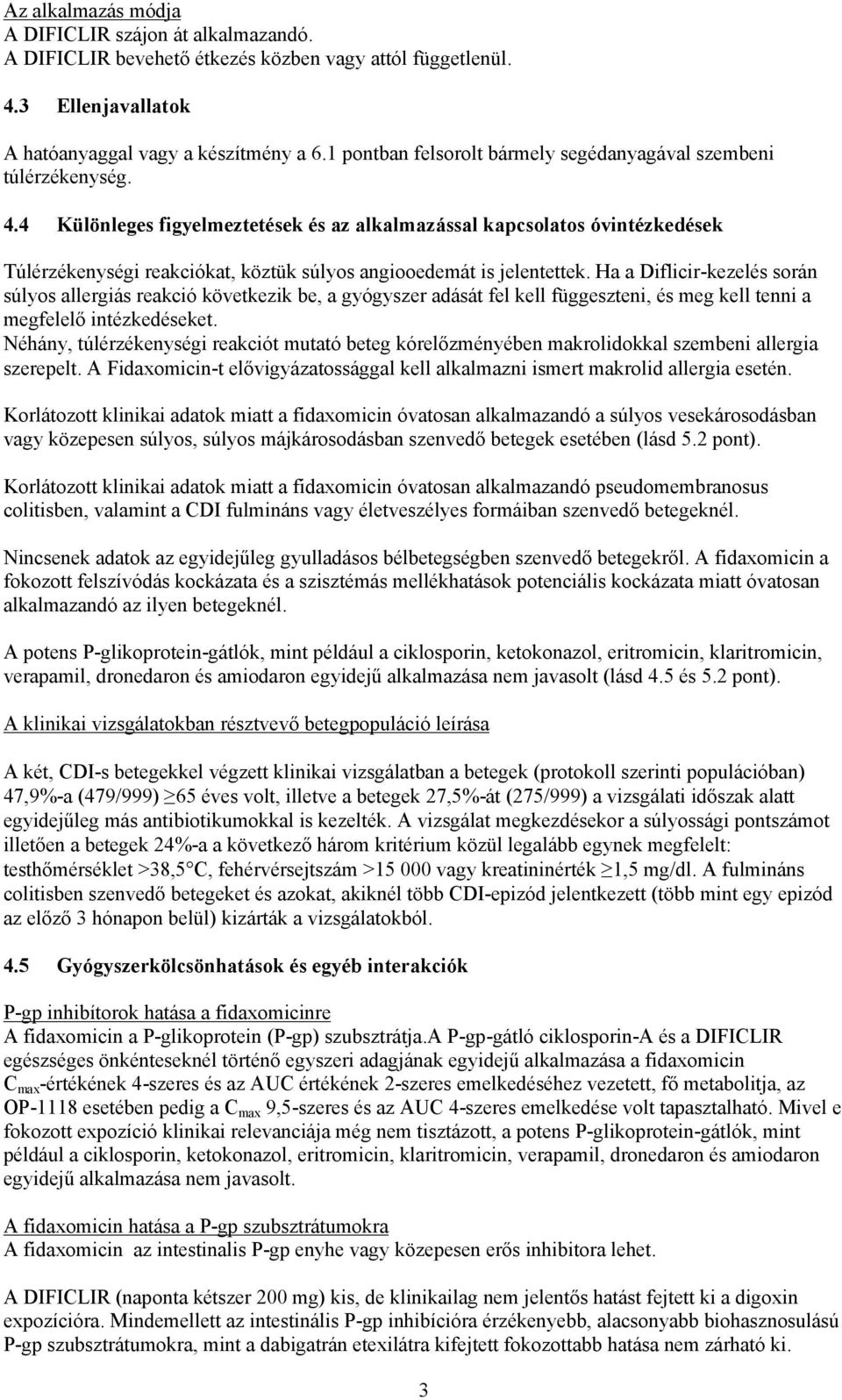 4 Különleges figyelmeztetések és az alkalmazással kapcsolatos óvintézkedések Túlérzékenységi reakciókat, köztük súlyos angiooedemát is jelentettek.