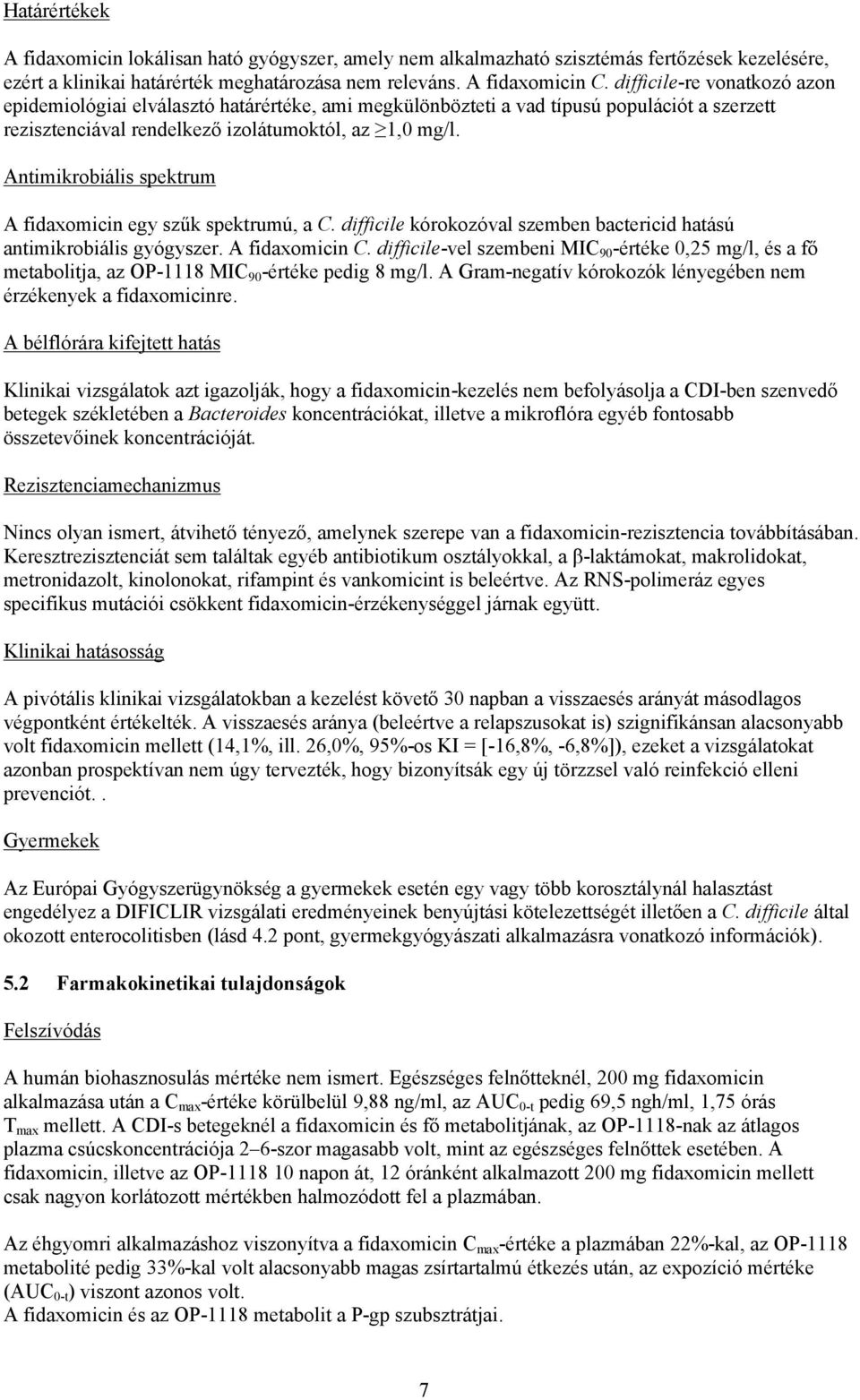 Antimikrobiális spektrum A fidaxomicin egy szűk spektrumú, a C. difficile kórokozóval szemben bactericid hatású antimikrobiális gyógyszer. A fidaxomicin C.