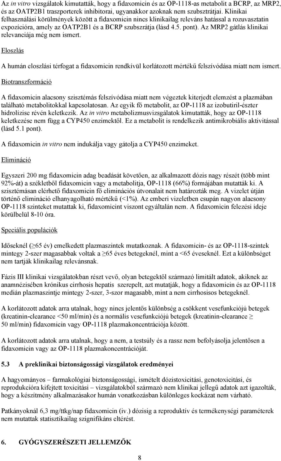 Az MRP2 gátlás klinikai relevanciája még nem ismert. Eloszlás A humán eloszlási térfogat a fidaxomicin rendkívül korlátozott mértékű felszívódása miatt nem ismert.