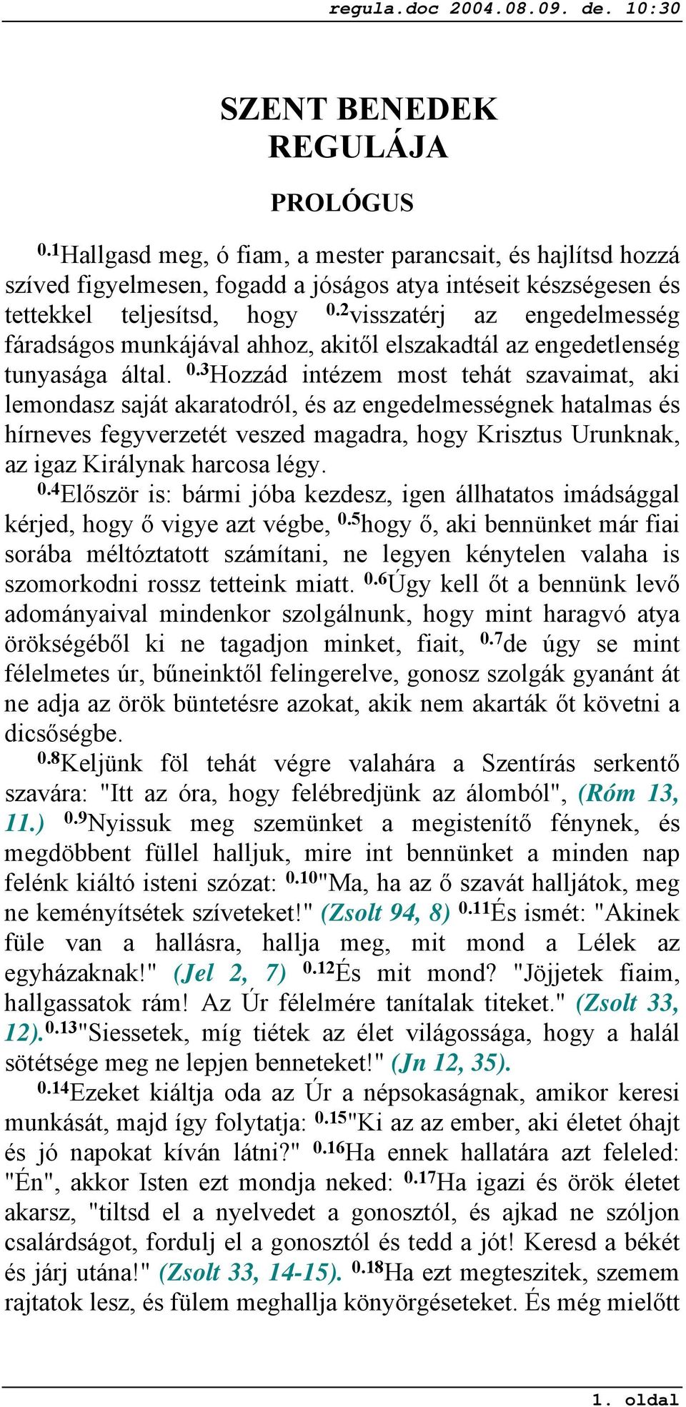 3 Hozzád intézem most tehát szavaimat, aki lemondasz saját akaratodról, és az engedelmességnek hatalmas és hírneves fegyverzetét veszed magadra, hogy Krisztus Urunknak, az igaz Királynak harcosa légy.