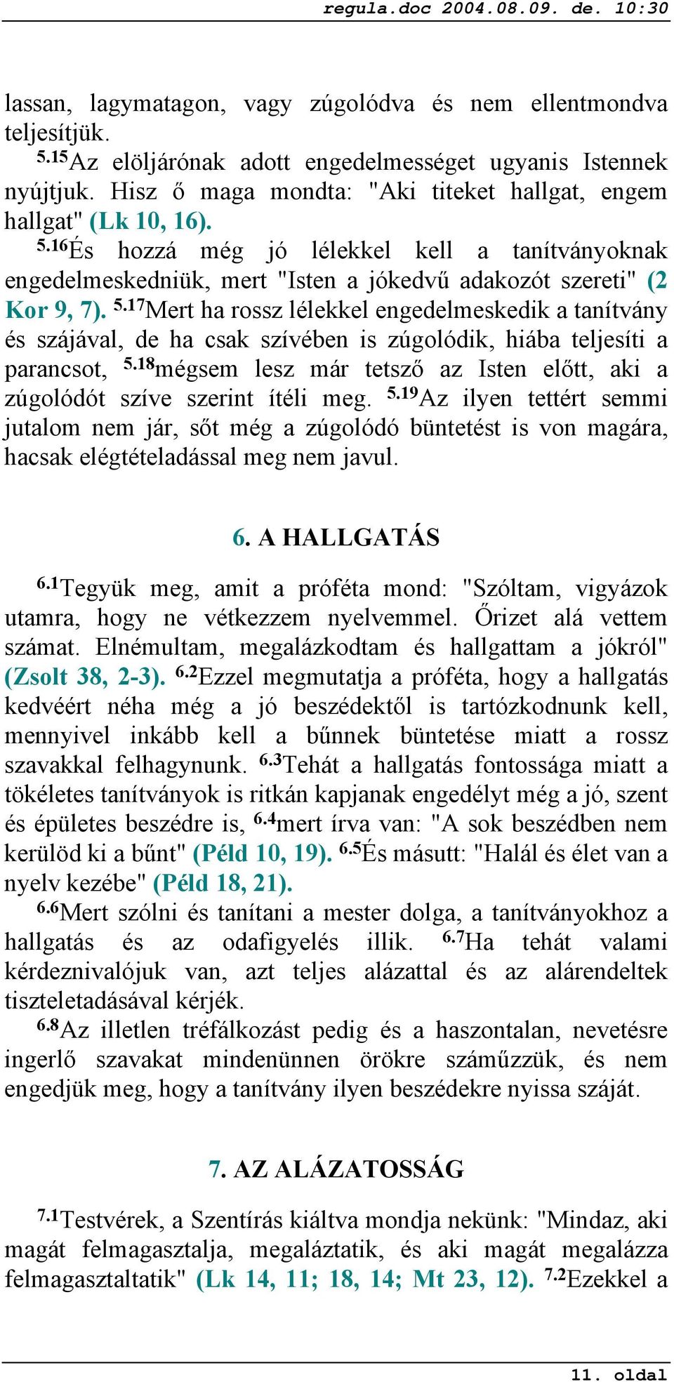 16 És hozzá még jó lélekkel kell a tanítványoknak engedelmeskedniük, mert "Isten a jókedvű adakozót szereti" (2 Kor 9, 7). 5.