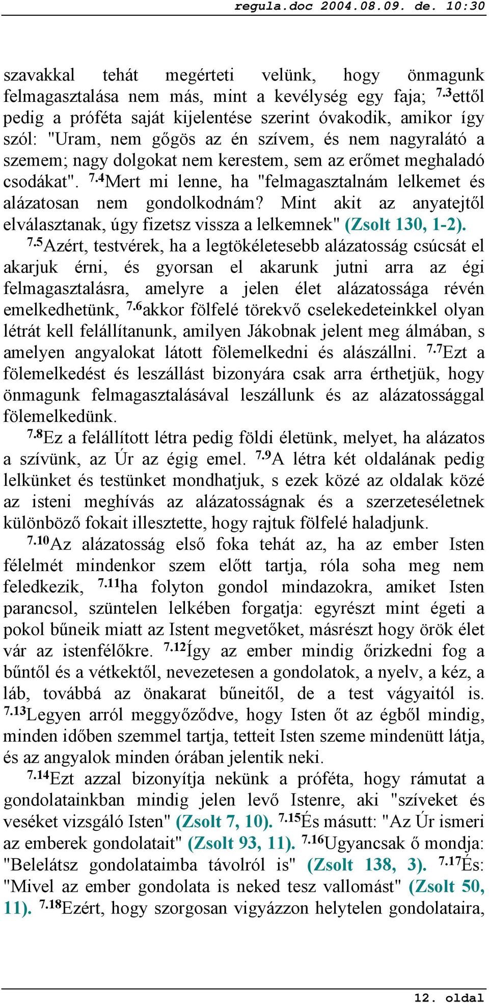 7.4 Mert mi lenne, ha "felmagasztalnám lelkemet és alázatosan nem gondolkodnám? Mint akit az anyatejtől elválasztanak, úgy fizetsz vissza a lelkemnek" (Zsolt 130, 1-2). 7.