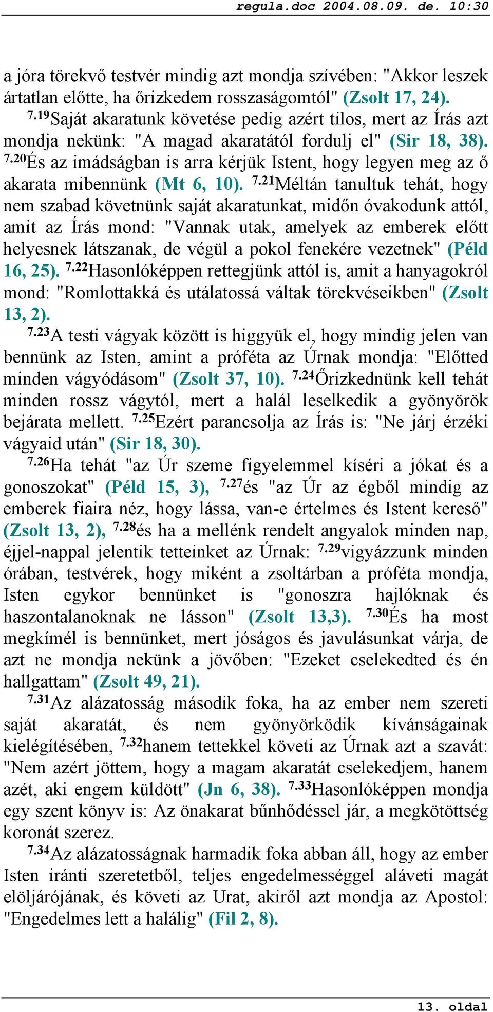 20 És az imádságban is arra kérjük Istent, hogy legyen meg az ő akarata mibennünk (Mt 6, 10). 7.