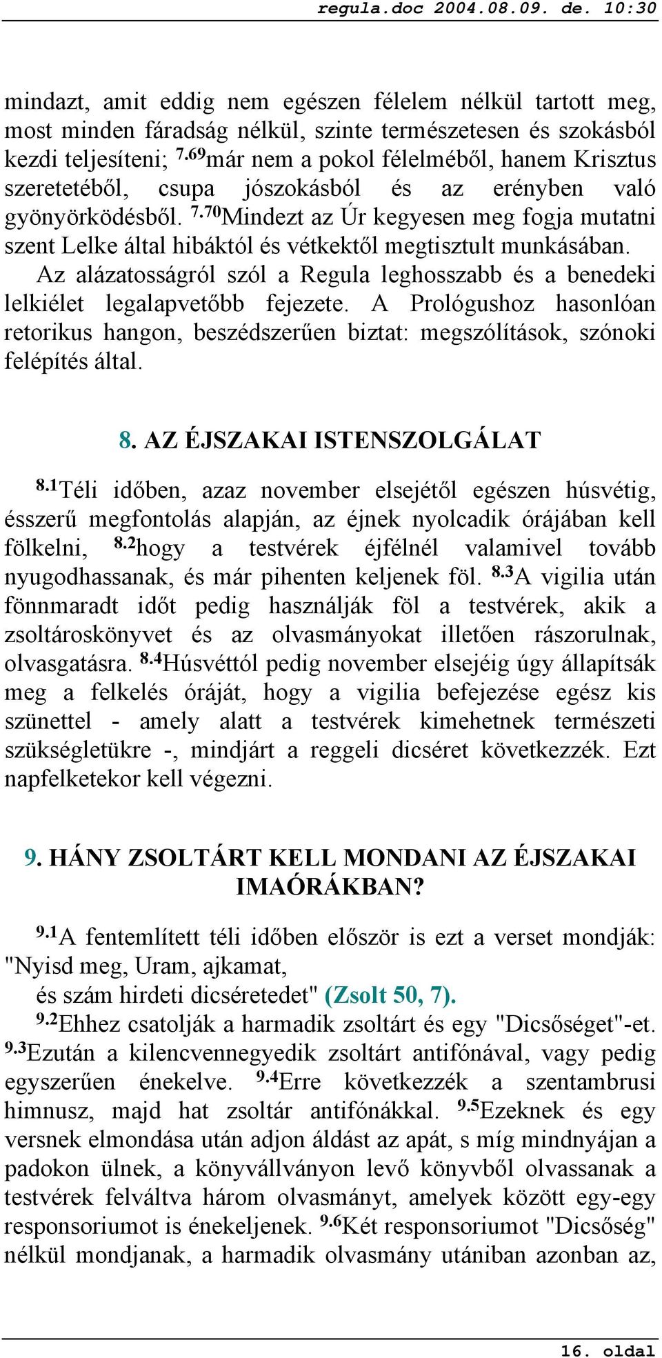 70 Mindezt az Úr kegyesen meg fogja mutatni szent Lelke által hibáktól és vétkektől megtisztult munkásában. Az alázatosságról szól a Regula leghosszabb és a benedeki lelkiélet legalapvetőbb fejezete.