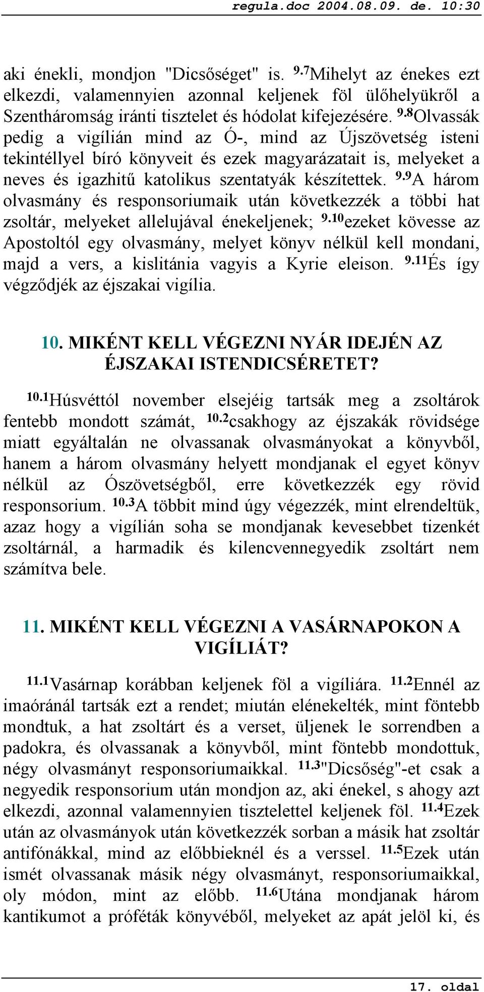 8 Olvassák pedig a vigílián mind az Ó-, mind az Újszövetség isteni tekintéllyel bíró könyveit és ezek magyarázatait is, melyeket a neves és igazhitű katolikus szentatyák készítettek. 9.