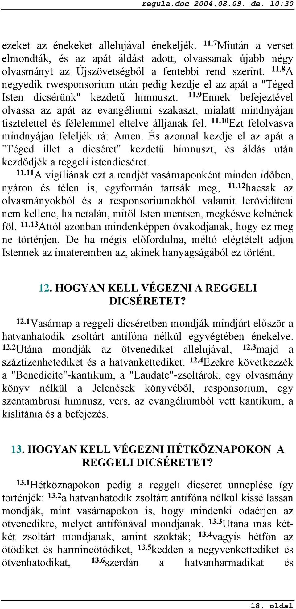 És azonnal kezdje el az apát a "Téged illet a dicséret" kezdetű himnuszt, és áldás után kezdődjék a reggeli istendicséret. 11.