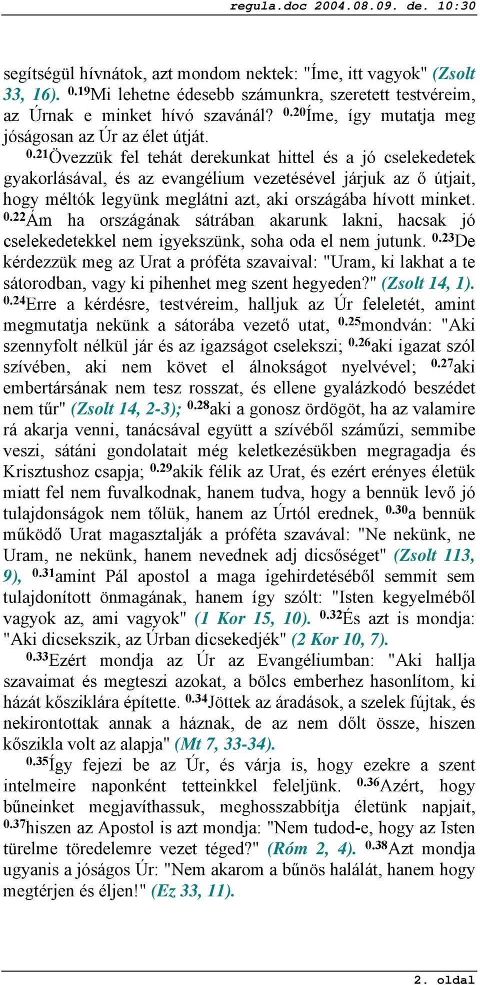 22 Ám ha országának sátrában akarunk lakni, hacsak jó cselekedetekkel nem igyekszünk, soha oda el nem jutunk. 0.