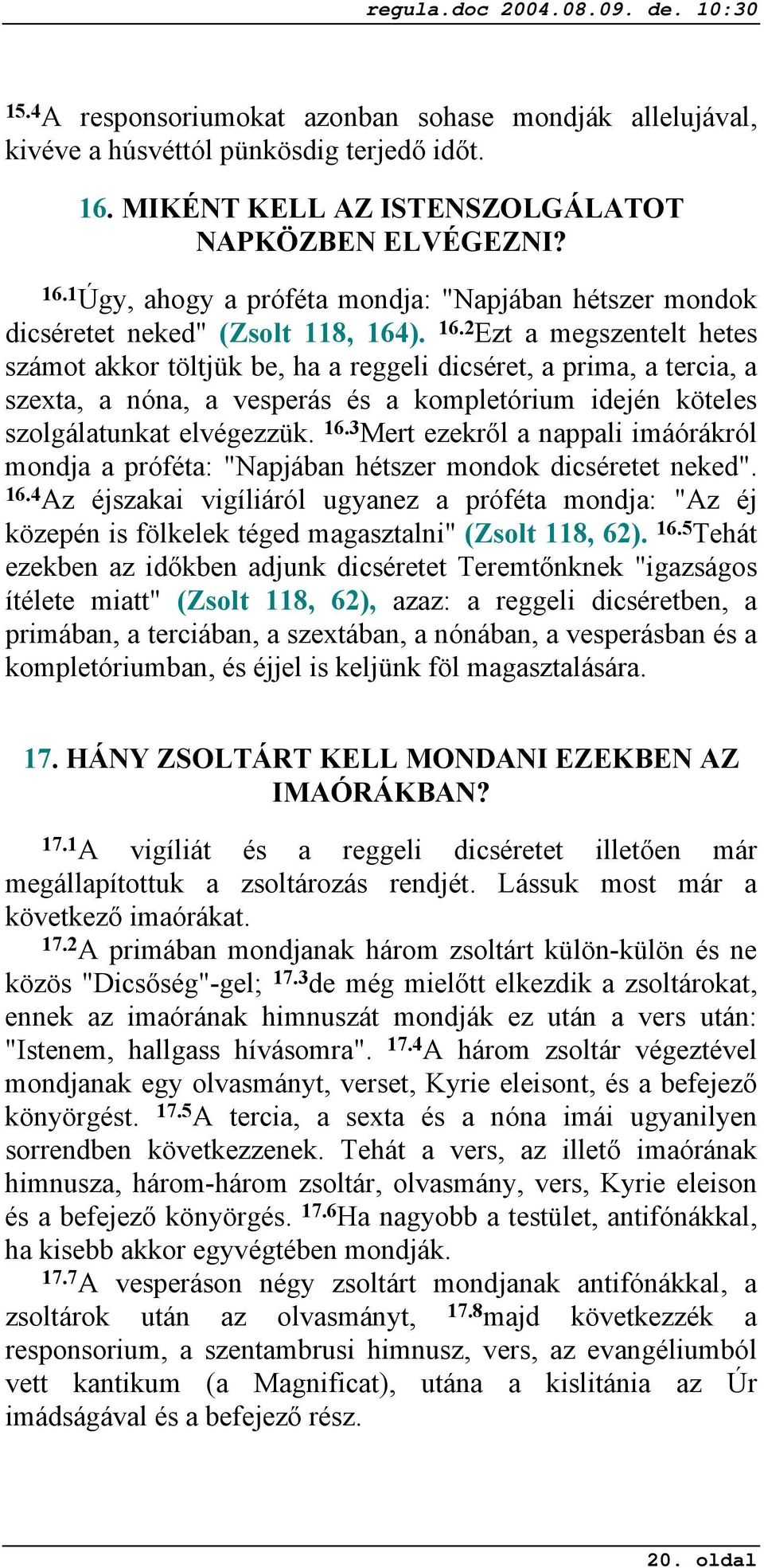 3 Mert ezekről a nappali imáórákról mondja a próféta: "Napjában hétszer mondok dicséretet neked". 16.