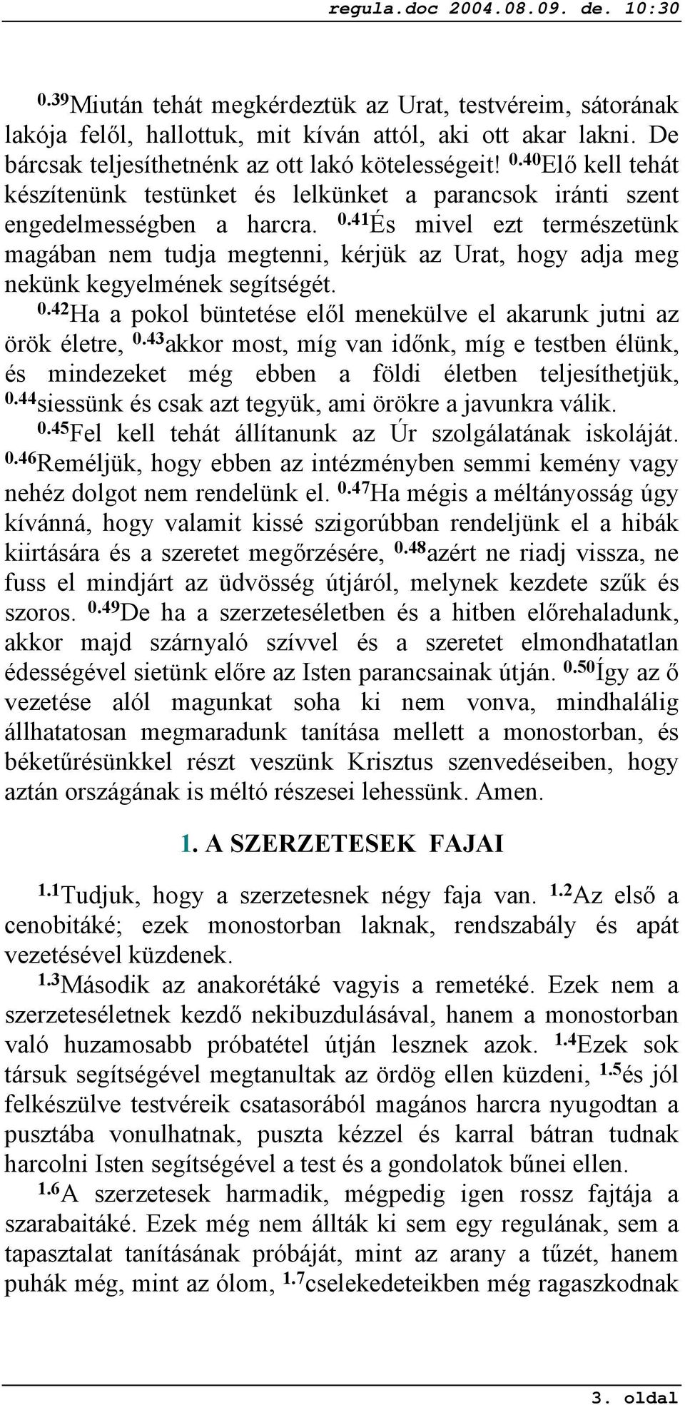 41 És mivel ezt természetünk magában nem tudja megtenni, kérjük az Urat, hogy adja meg nekünk kegyelmének segítségét. 0.42 Ha a pokol büntetése elől menekülve el akarunk jutni az örök életre, 0.