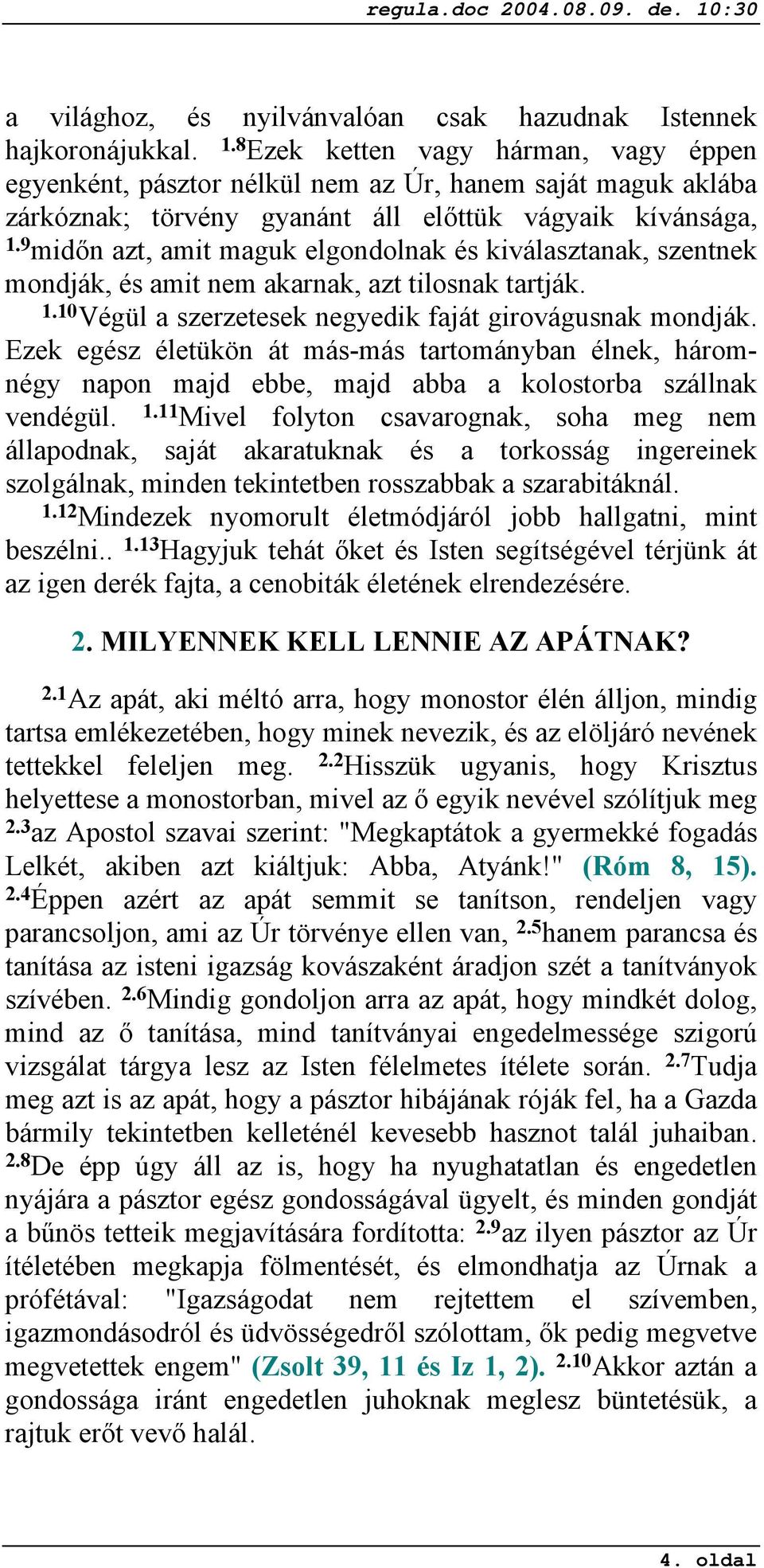 9 midőn azt, amit maguk elgondolnak és kiválasztanak, szentnek mondják, és amit nem akarnak, azt tilosnak tartják. 1.10 Végül a szerzetesek negyedik faját girovágusnak mondják.